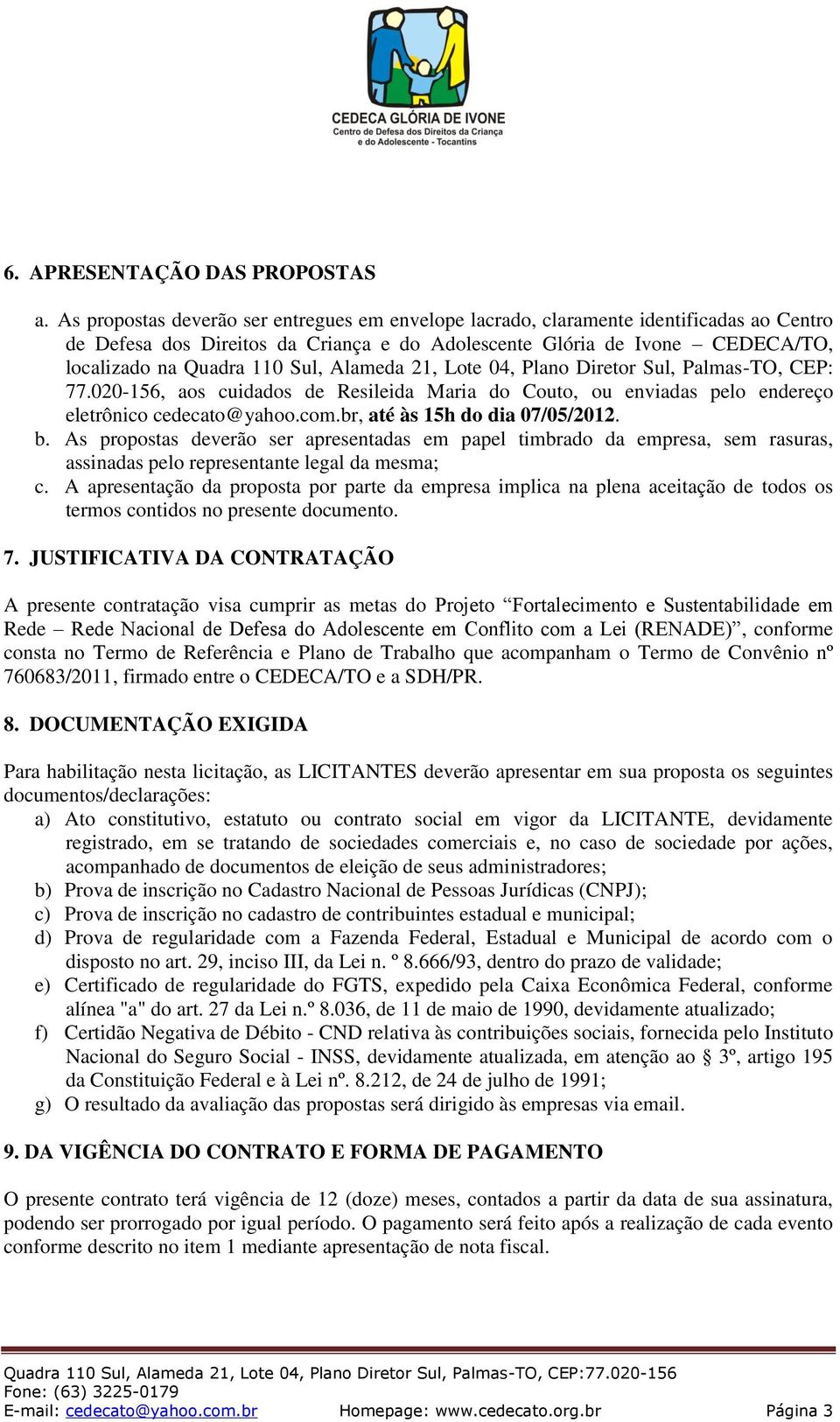 Alameda 21, Lote 04, Plano Diretor Sul, Palmas-TO, CEP: 77.020-156, aos cuidados de Resileida Maria do Couto, ou enviadas pelo endereço eletrônico cedecato@yahoo.com.br, até às 15h do dia 07/05/2012.