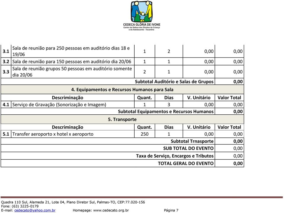 3 dia 20/06 2 1 0,00 0,00 Subtotal Auditório e Salas de Grupos 0,00 4. Equipamentos e Recursos Humanos para Sala 4.