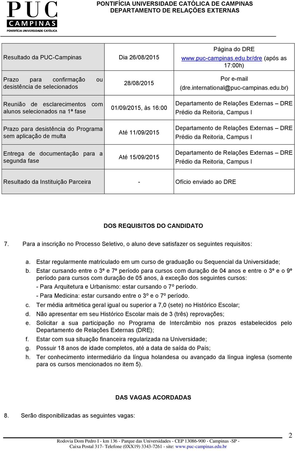 br) Reunião de esclarecimentos com alunos selecionados na 1ª fase 01/09/2015, às 16:00 Prazo para desistência do Programa sem aplicação de multa Até 11/09/2015 Entrega de documentação para a segunda