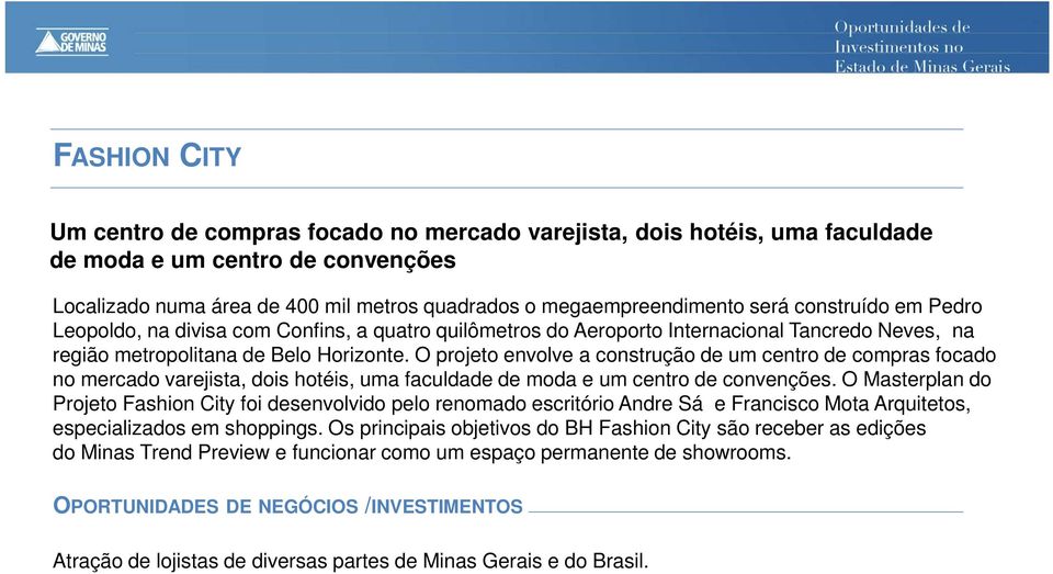 O projeto envolve a construção de um centro de compras focado no mercado varejista, dois hotéis, uma faculdade de moda e um centro de convenções.