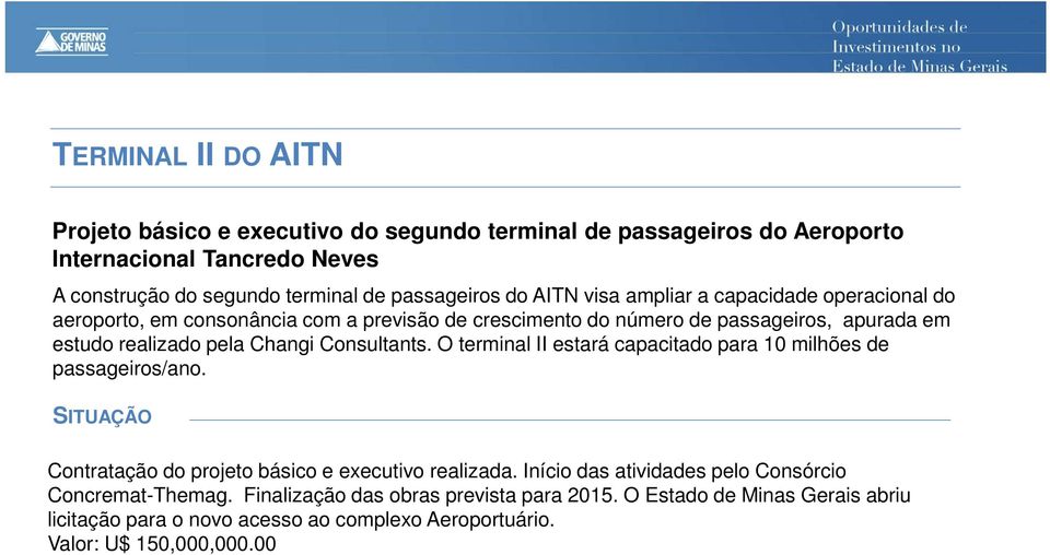 Consultants. O terminal II estará capacitado para 10 milhões de passageiros/ano. SITUAÇÃO Contratação do projeto básico e executivo realizada.