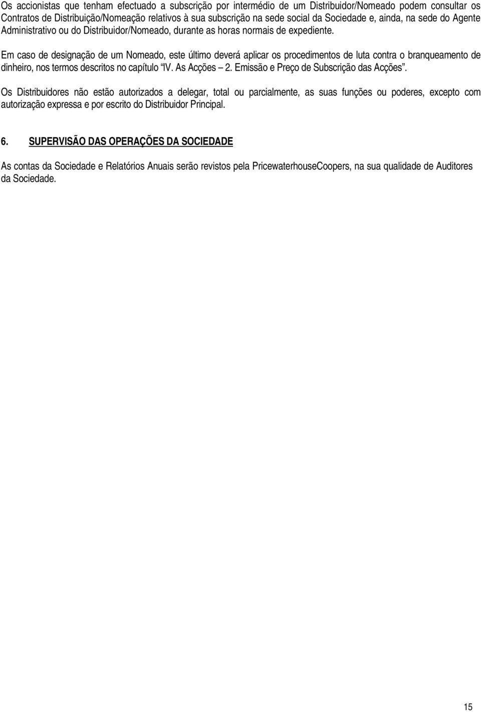 Em caso de designação de um Nomeado, este último deverá aplicar os procedimentos de luta contra o branqueamento de dinheiro, nos termos descritos no capítulo lv. As Acções 2.