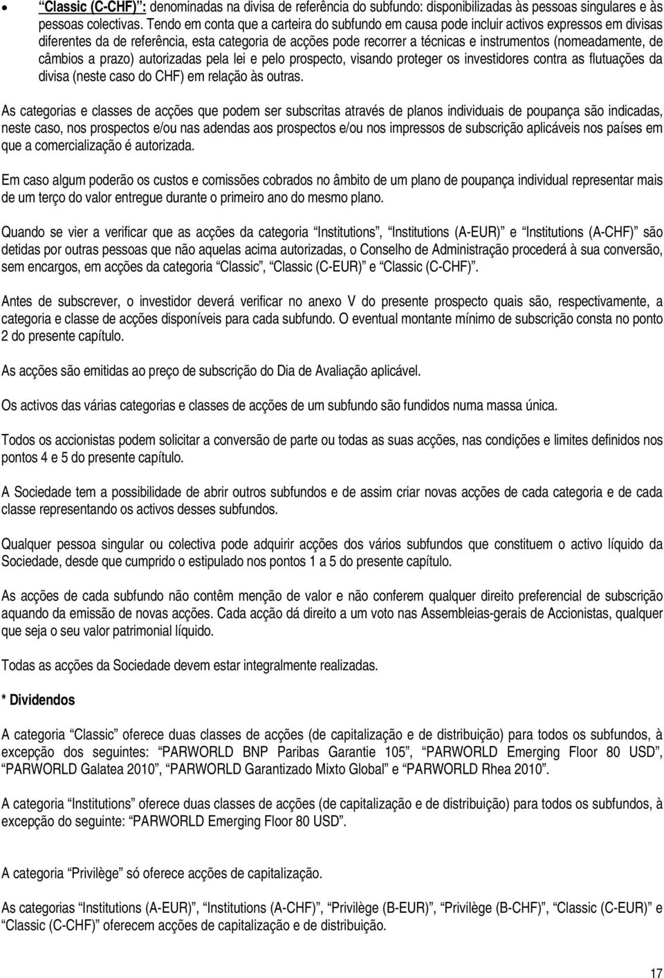 (nomeadamente, de câmbios a prazo) autorizadas pela lei e pelo prospecto, visando proteger os investidores contra as flutuações da divisa (neste caso do CHF) em relação às outras.