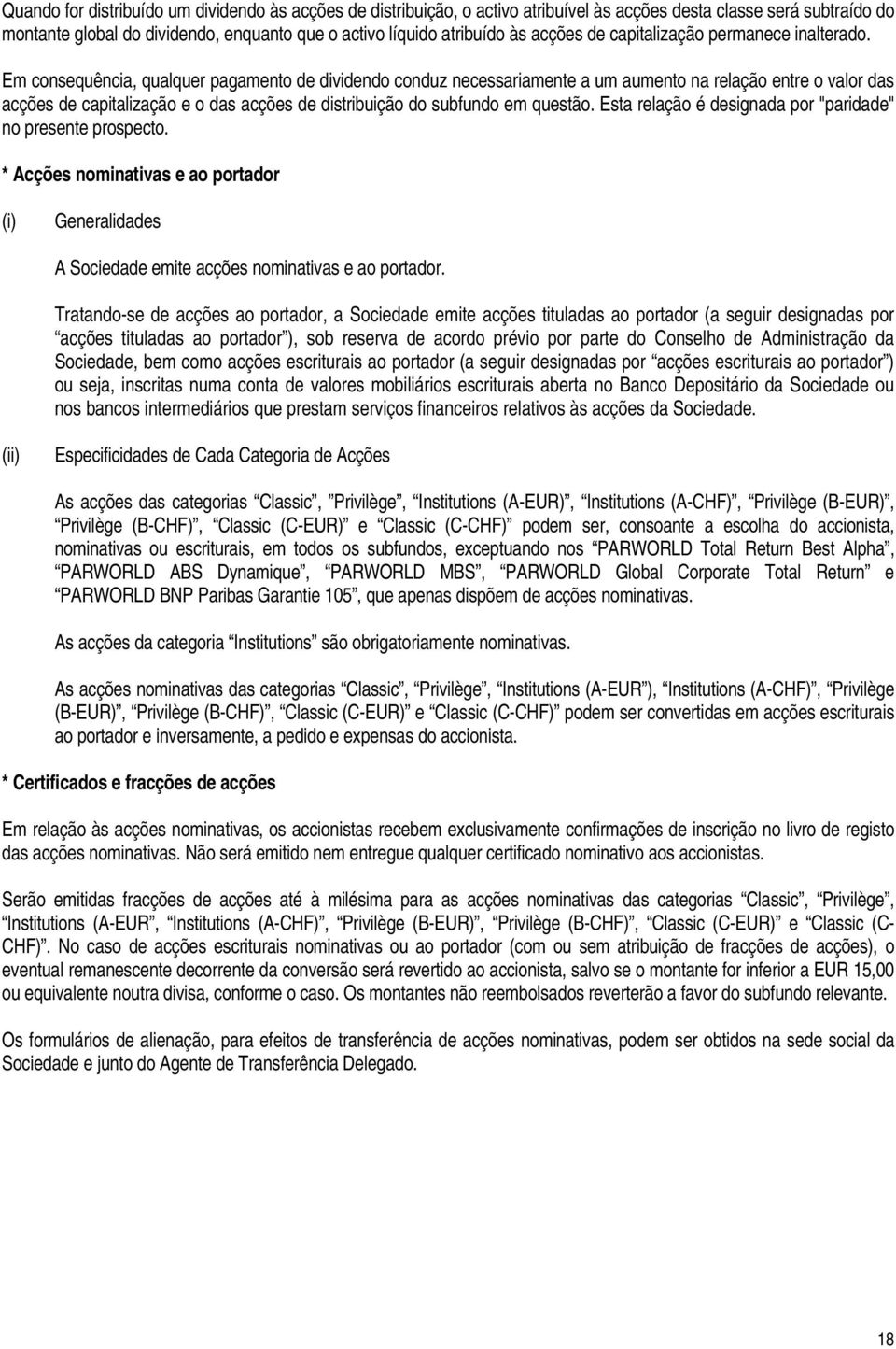 Em consequência, qualquer pagamento de dividendo conduz necessariamente a um aumento na relação entre o valor das acções de capitalização e o das acções de distribuição do subfundo em questão.