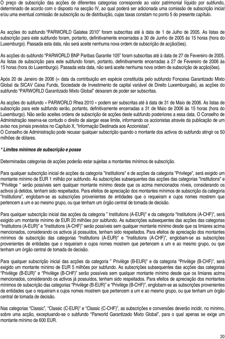 As acções do subfundo PARWORLD Galatea 2010 foram subscritas até à data de 1 de Julho de 2005.