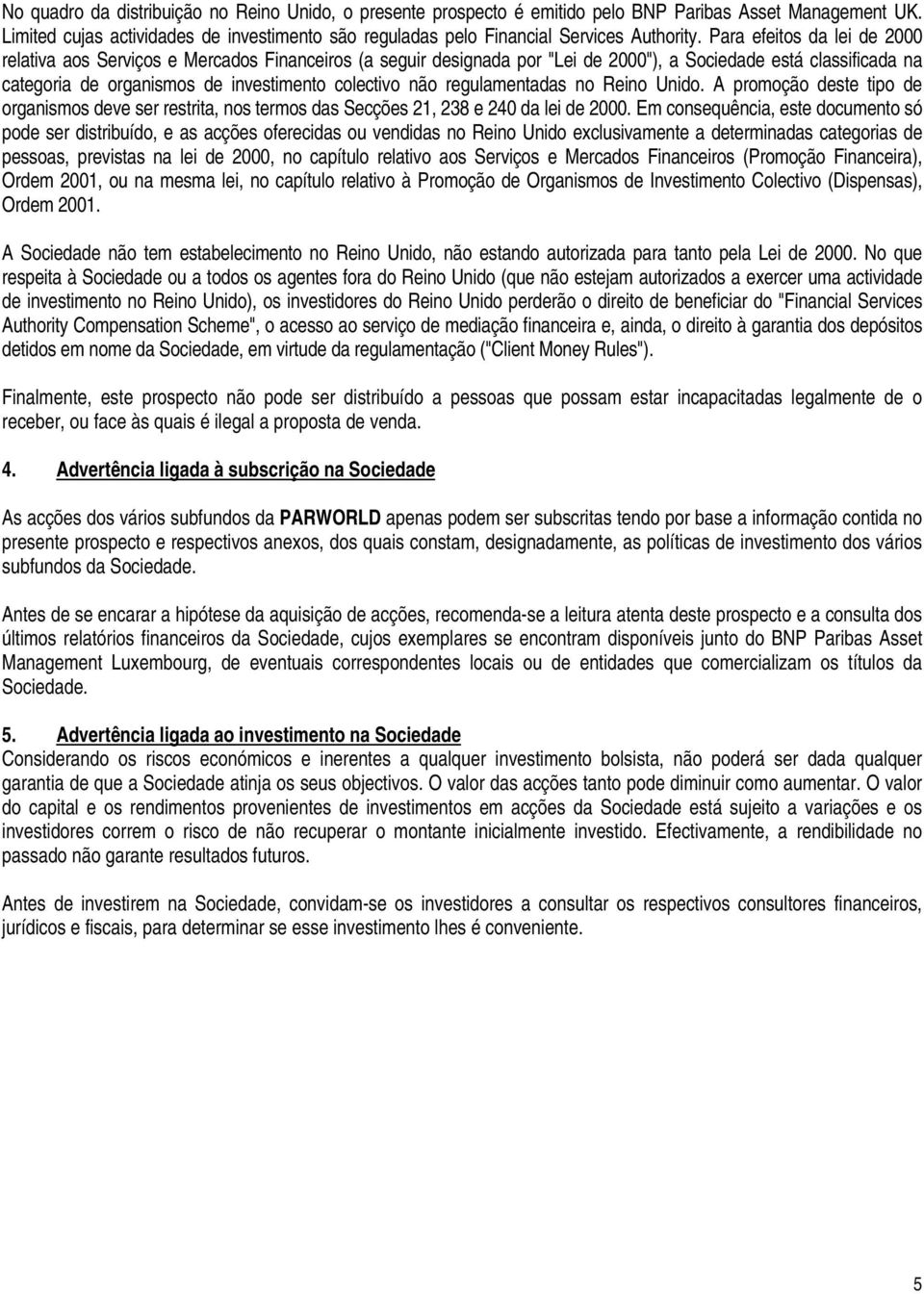 Para efeitos da lei de 2000 relativa aos Serviços e Mercados Financeiros (a seguir designada por "Lei de 2000"), a Sociedade está classificada na categoria de organismos de investimento colectivo não