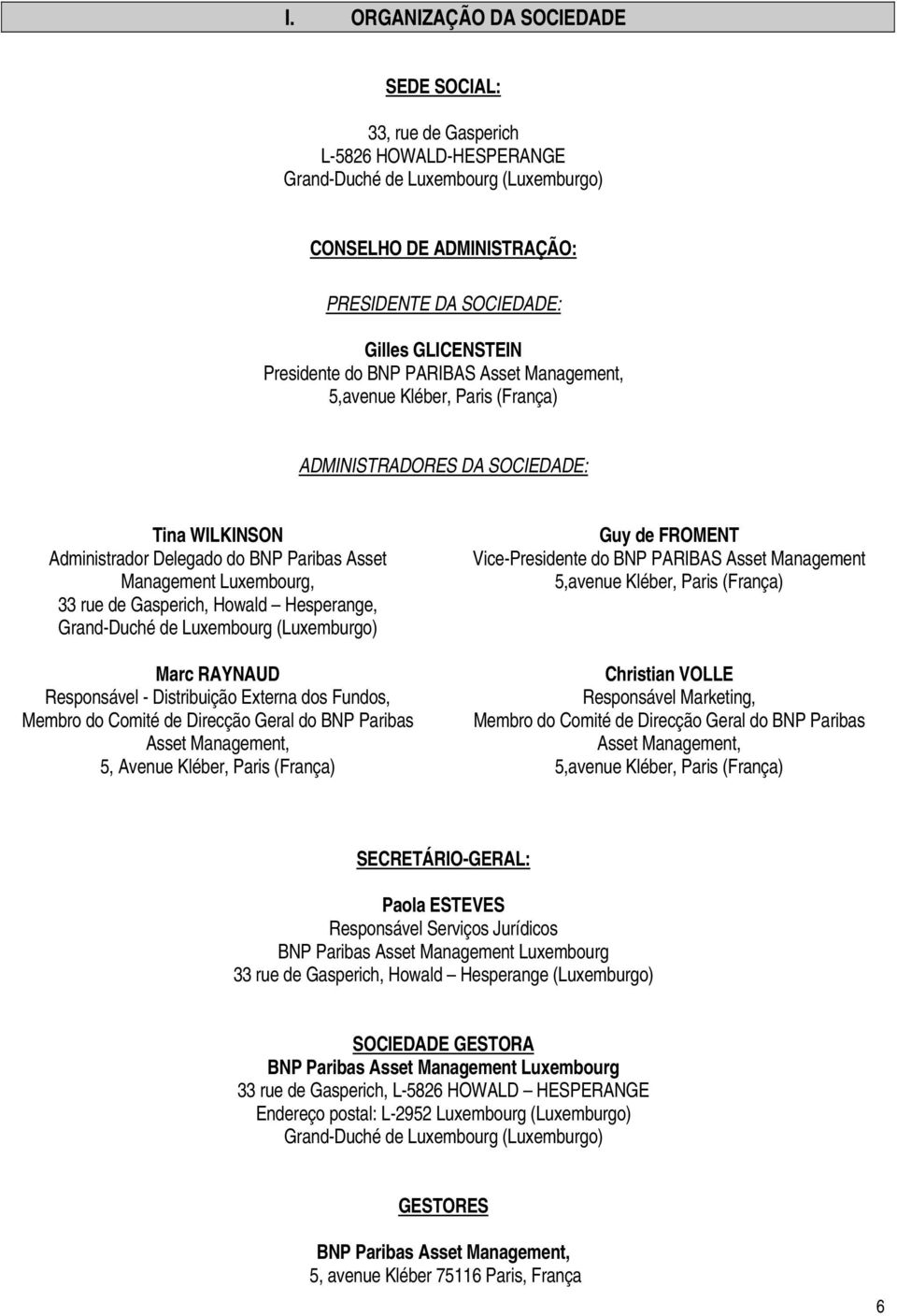 Gasperich, Howald Hesperange, Grand-Duché de Luxembourg (Luxemburgo) Marc RAYNAUD Responsável - Distribuição Externa dos Fundos, Membro do Comité de Direcção Geral do BNP Paribas Asset Management, 5,