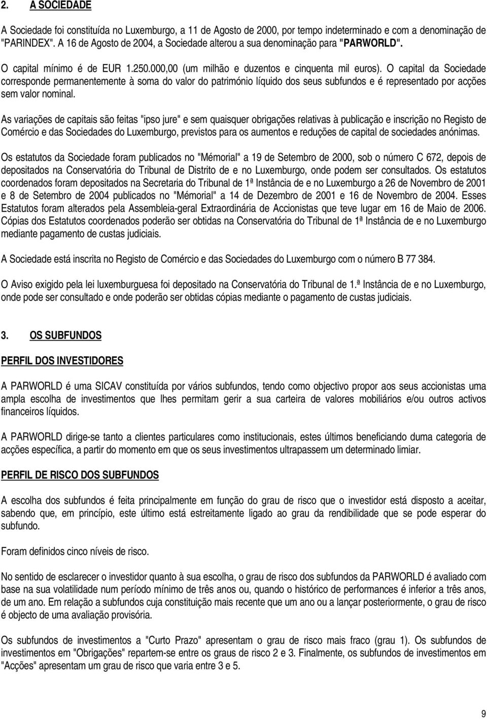 O capital da Sociedade corresponde permanentemente à soma do valor do património líquido dos seus subfundos e é representado por acções sem valor nominal.