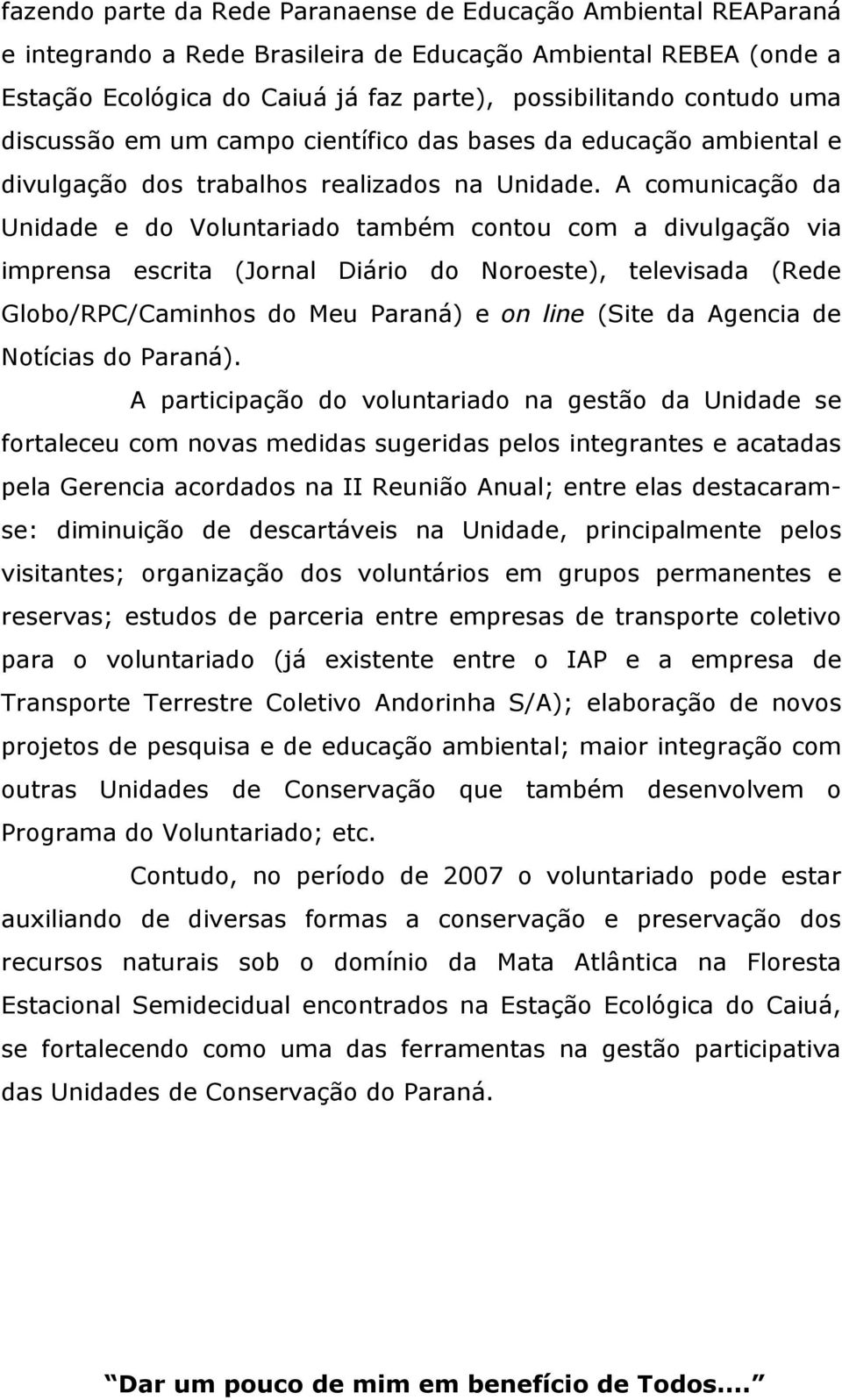 A comunicação da Unidade e do Voluntariado também contou com a divulgação via imprensa escrita (Jornal Diário do Noroeste), televisada (Rede Globo/RPC/Caminhos do Meu Paraná) e on line (Site da