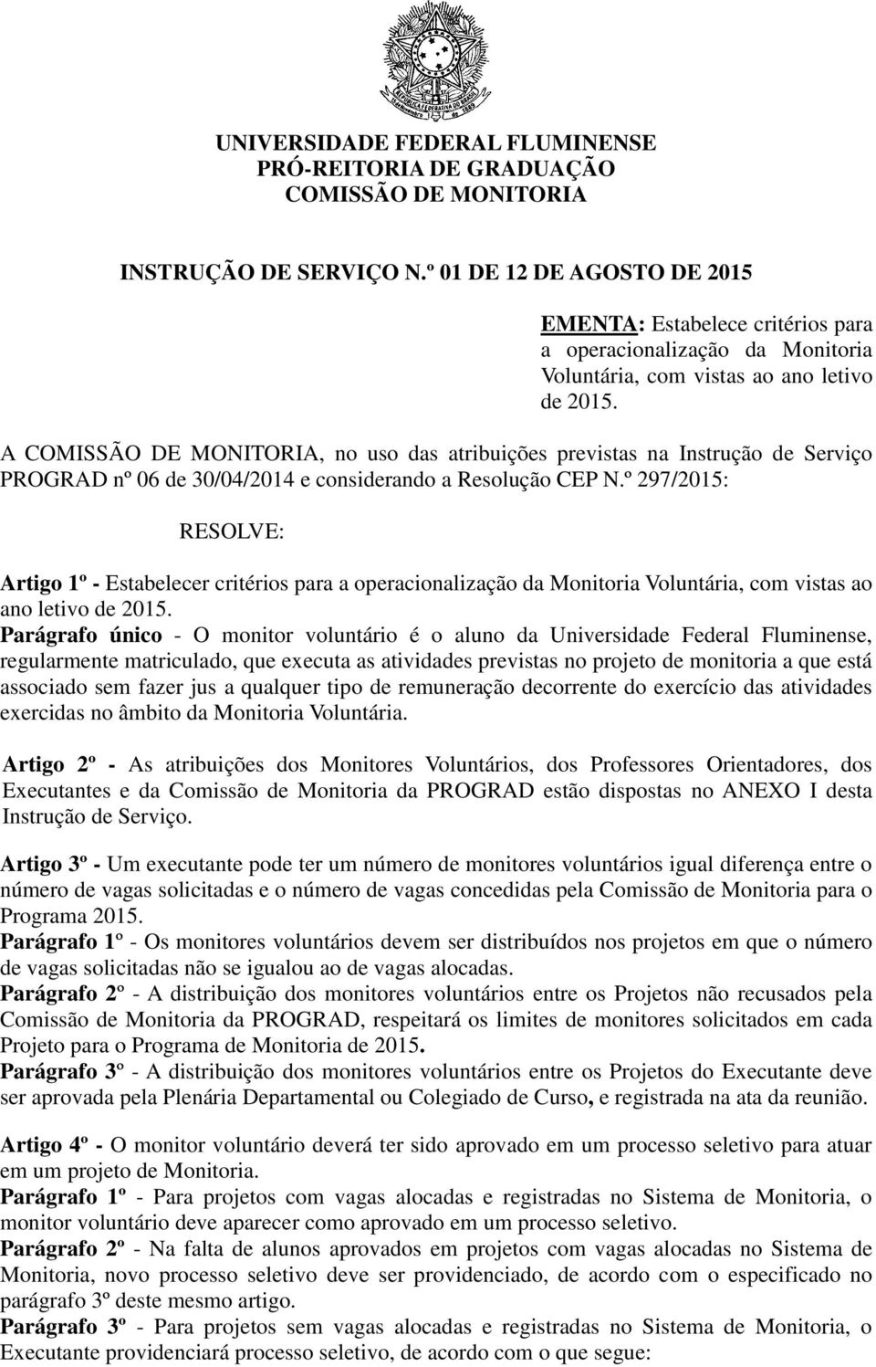 A COMISSÃO DE MONITORIA, no uso das atribuições previstas na Instrução de Serviço PROGRAD nº 06 de 30/04/2014 e considerando a Resolução CEP N.