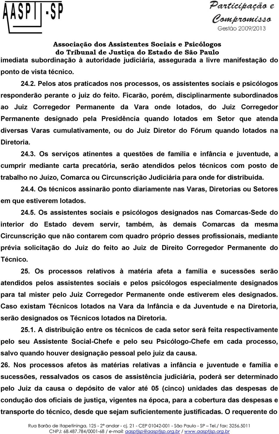 Ficarão, porém, disciplinarmente subordinados ao Juiz Corregedor Permanente da Vara onde lotados, do Juiz Corregedor Permanente designado pela Presidência quando lotados em Setor que atenda diversas