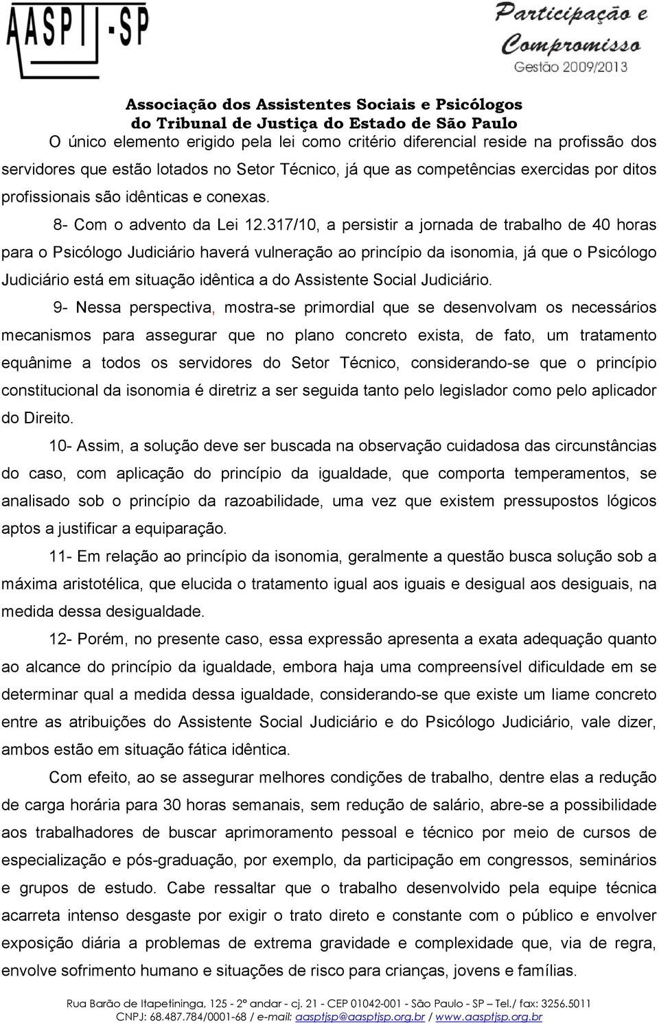 317/10, a persistir a jornada de trabalho de 40 horas para o Psicólogo Judiciário haverá vulneração ao princípio da isonomia, já que o Psicólogo Judiciário está em situação idêntica a do Assistente