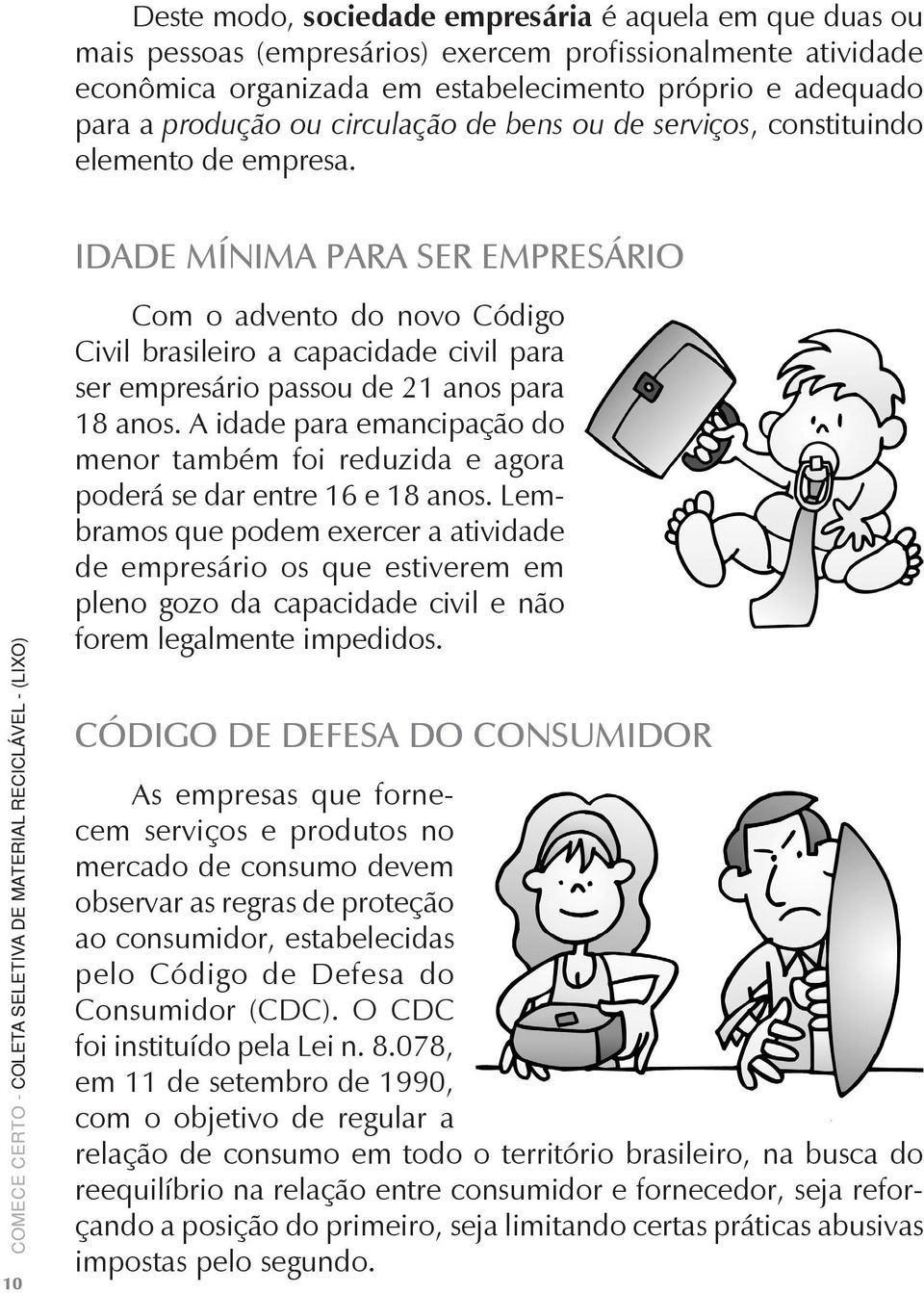 Idade mínima para ser empresário 10 Com o advento do novo Código Civil brasileiro a capacidade civil para ser empresário passou de 21 anos para 18 anos.