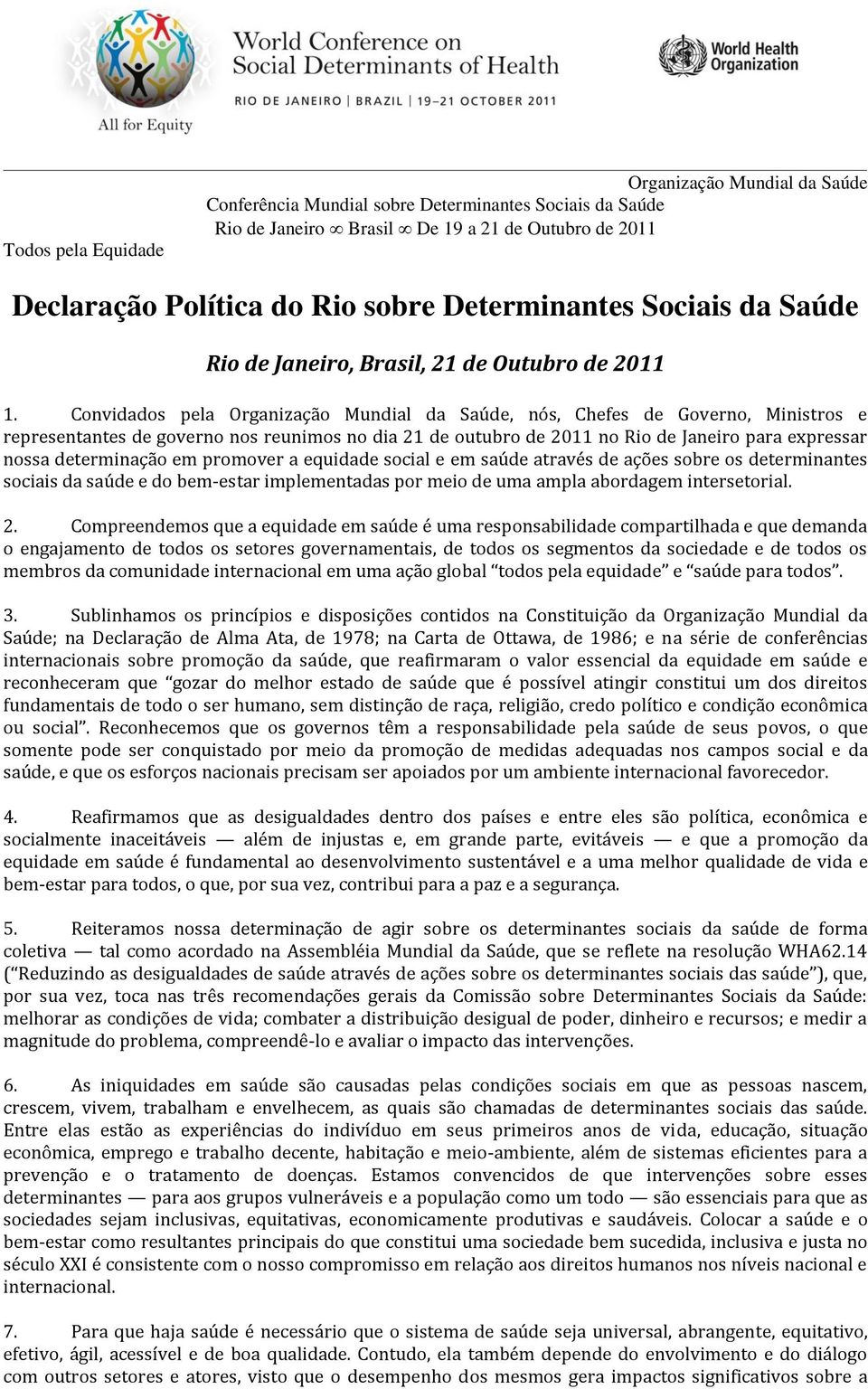 Convidados pela Organização Mundial da Saúde, nós, Chefes de Governo, Ministros e representantes de governo nos reunimos no dia 21 de outubro de 2011 no Rio de Janeiro para expressar nossa