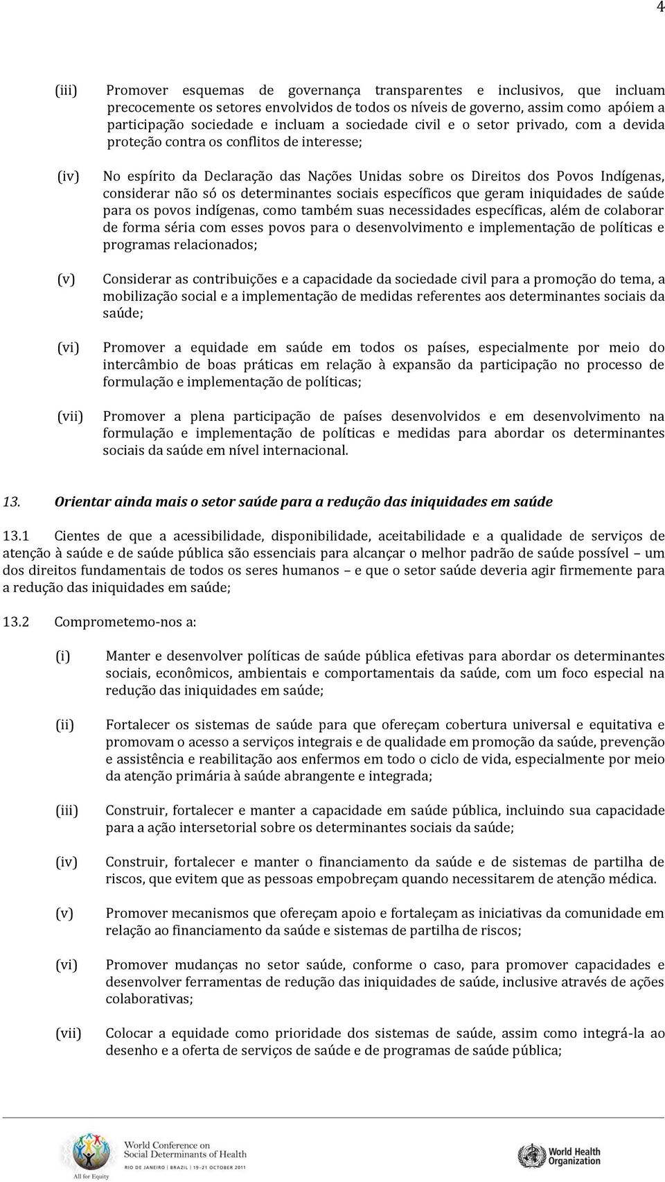 determinantes sociais específicos que geram iniquidades de saúde para os povos indígenas, como também suas necessidades específicas, além de colaborar de forma séria com esses povos para o