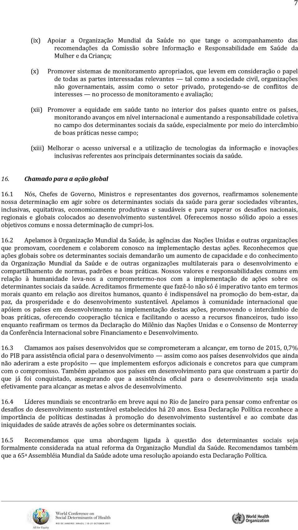 protegendo-se de conflitos de interesses no processo de monitoramento e avaliação; (xii) Promover a equidade em saúde tanto no interior dos países quanto entre os países, monitorando avanços em nível