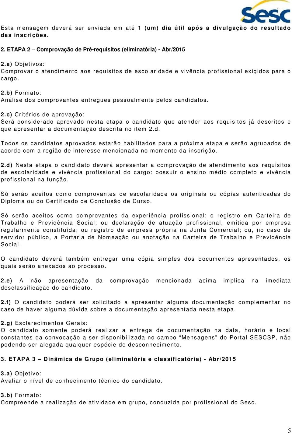 b) Formato: Análise dos comprovantes entregues pessoalmente pelos candidatos. 2.