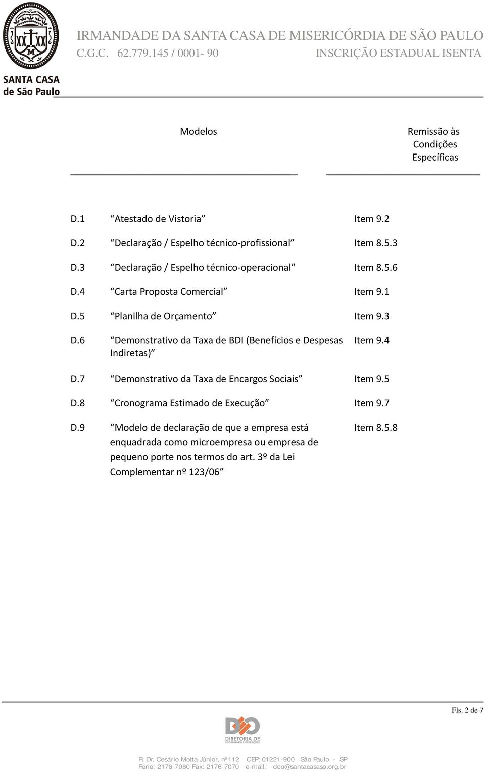 4 Indiretas) D.7 Demonstrativo da Taxa de Encargos Sociais Item 9.5 D.8 Cronograma Estimado de Execução Item 9.7 D.9 Modelo de declaração de que a empresa está Item 8.