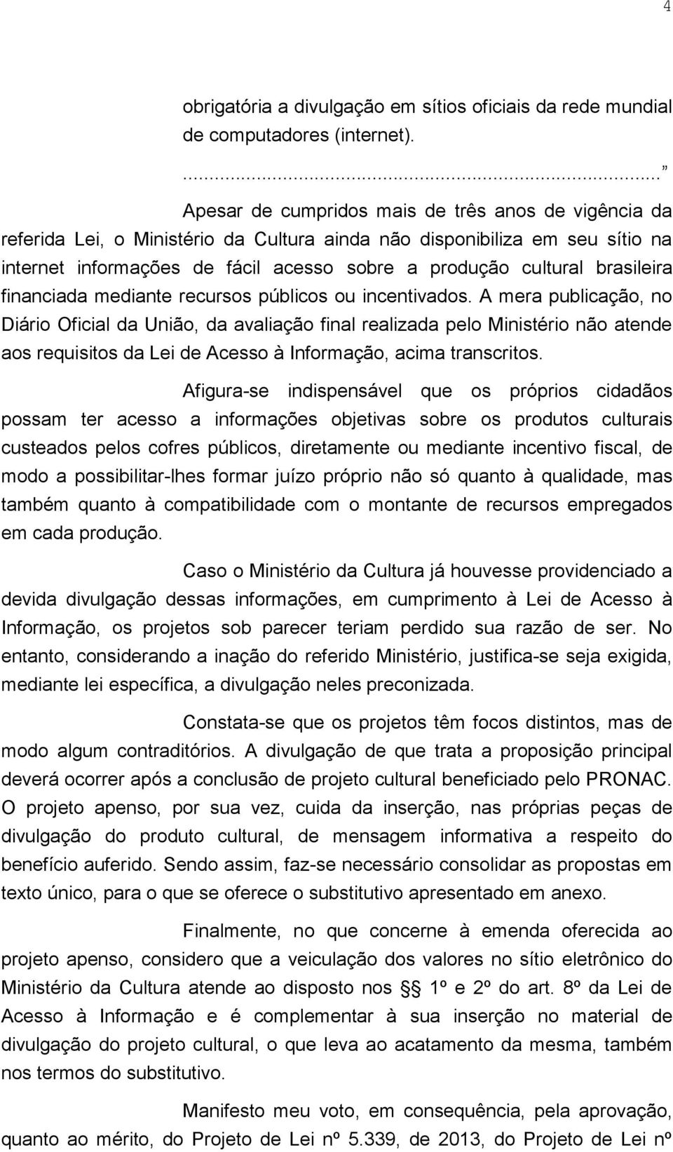 brasileira financiada mediante recursos públicos ou incentivados.