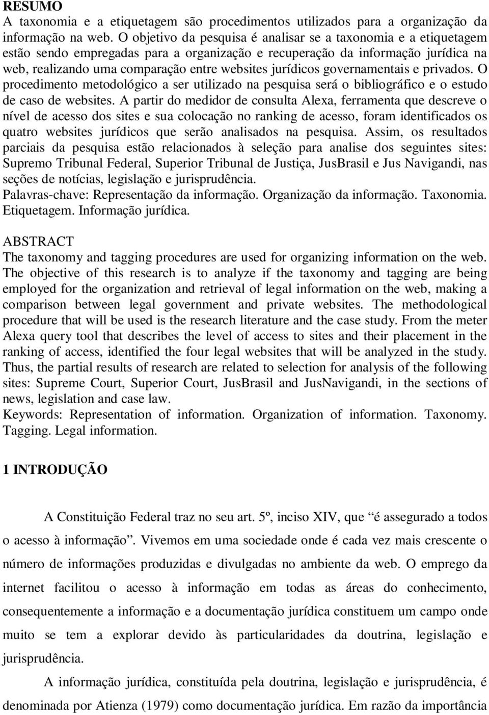 jurídicos governamentais e privados. O procedimento metodológico a ser utilizado na pesquisa será o bibliográfico e o estudo de caso de websites.