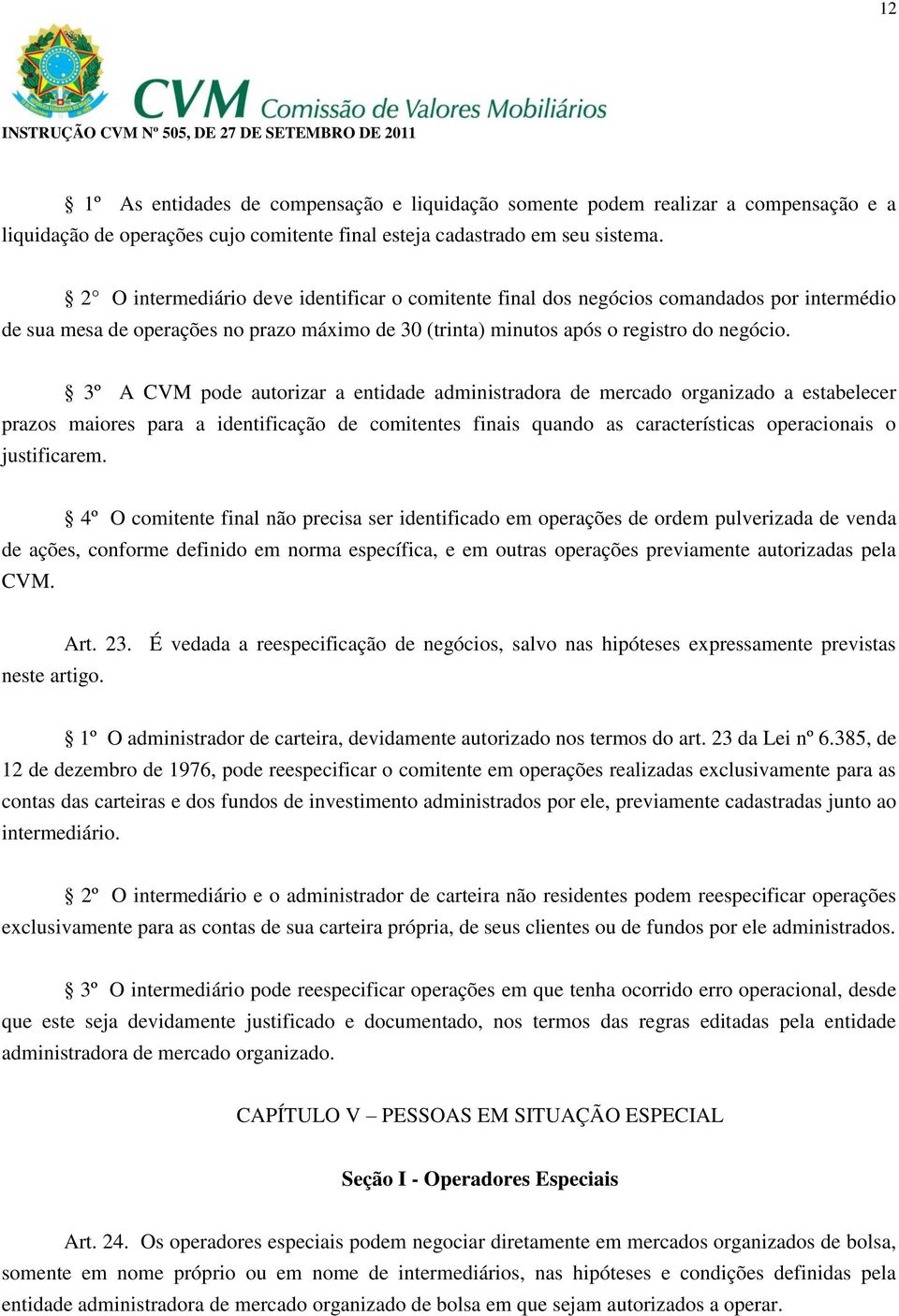 3º A CVM pode autorizar a entidade administradora de mercado organizado a estabelecer prazos maiores para a identificação de comitentes finais quando as características operacionais o justificarem.