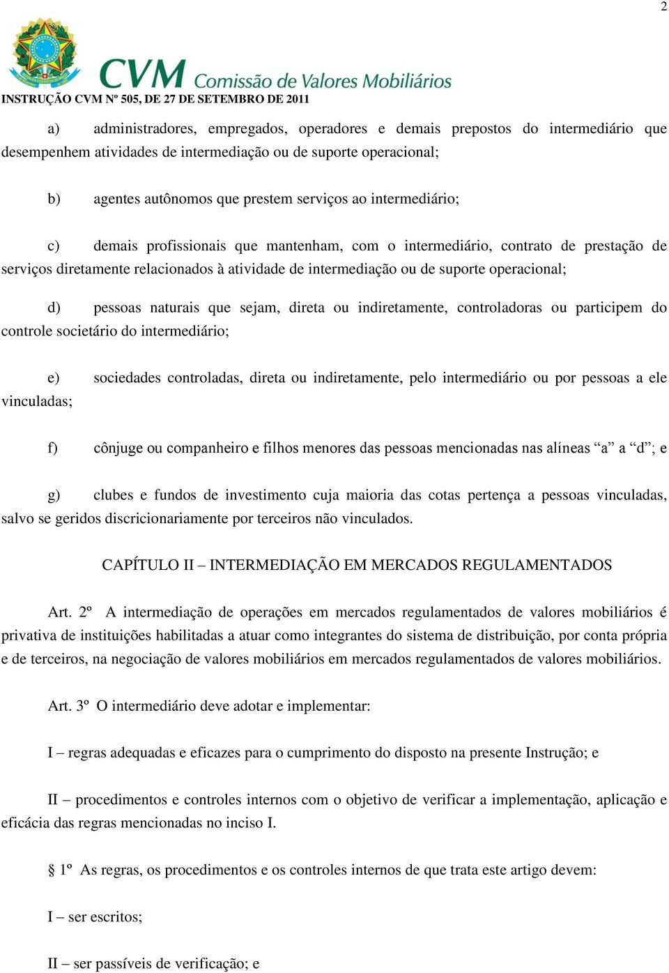 pessoas naturais que sejam, direta ou indiretamente, controladoras ou participem do controle societário do intermediário; vinculadas; e) sociedades controladas, direta ou indiretamente, pelo