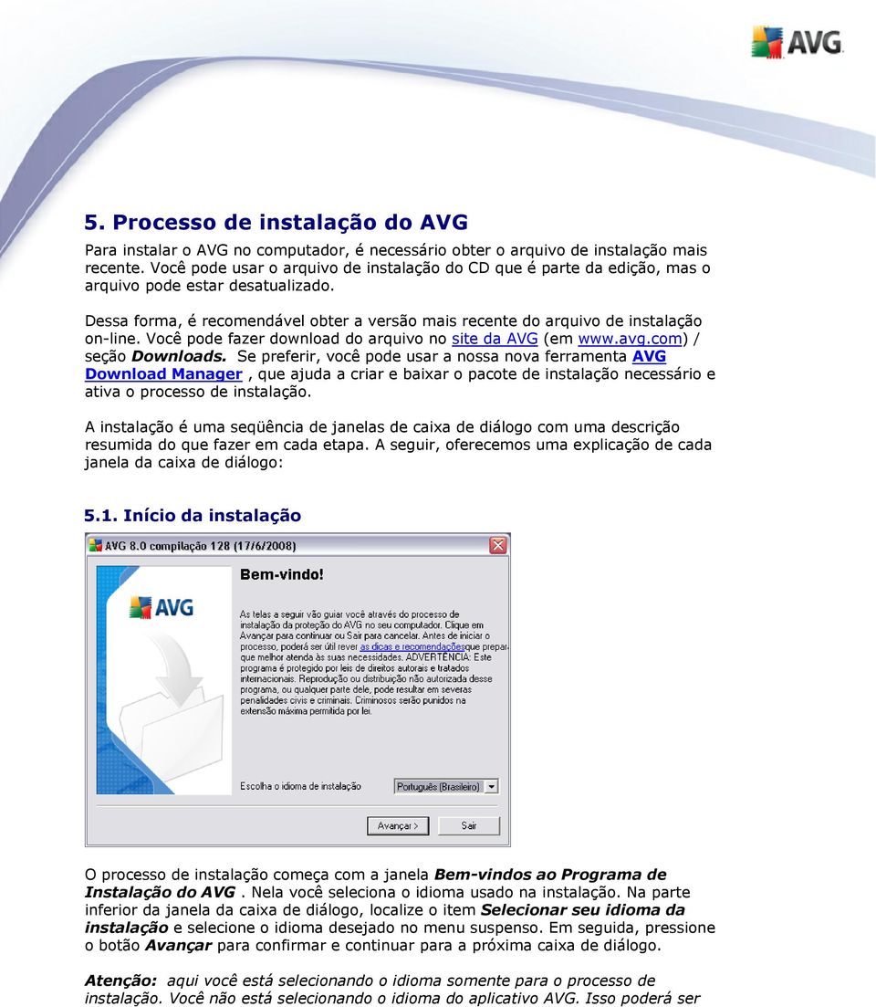 Você pode fazer download do arquivo no site da AVG (em www.avg.com) / seção Downloads.