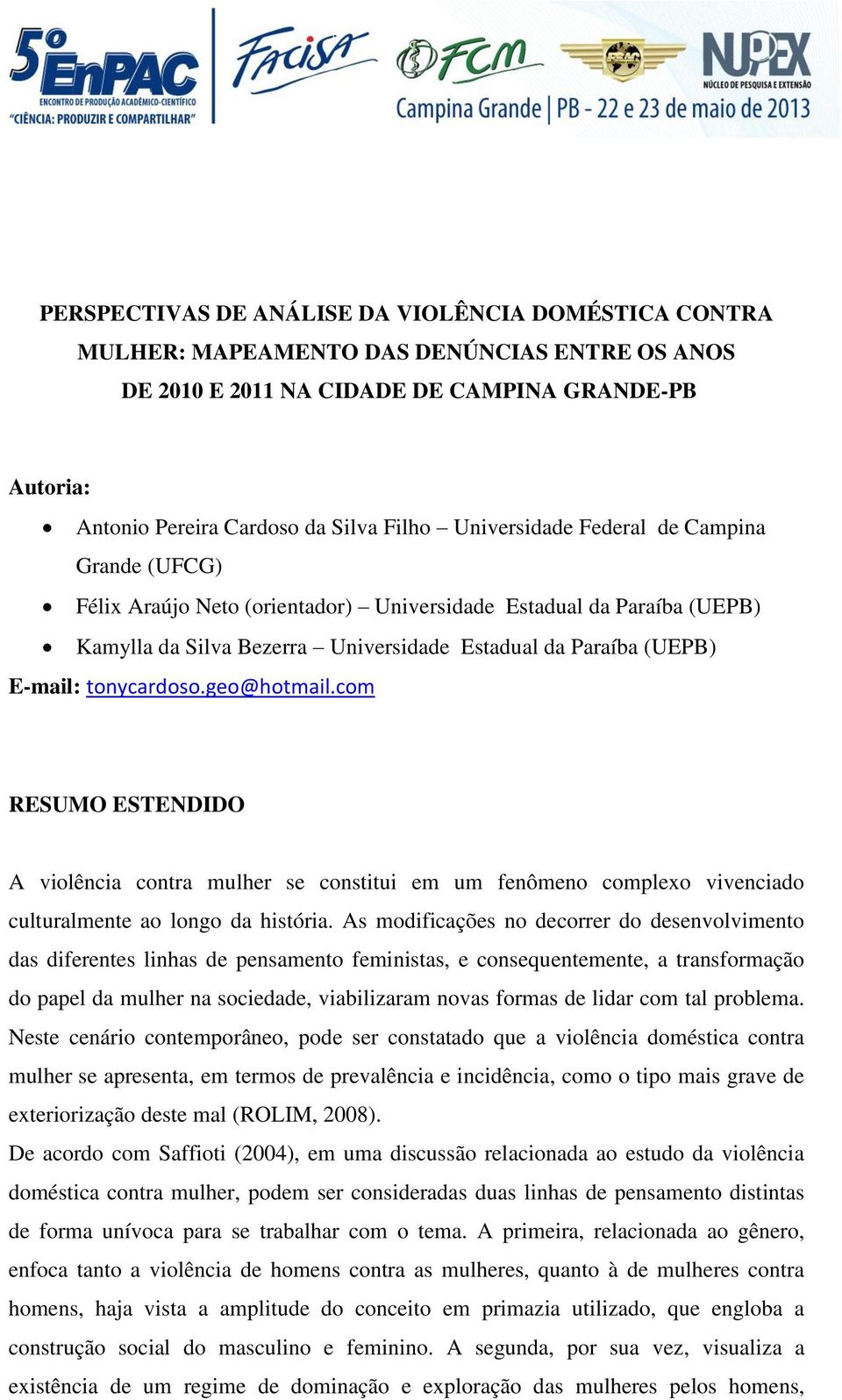 tonycardoso.geo@hotmail.com RESUMO ESTENDIDO A violência contra mulher se constitui em um fenômeno complexo vivenciado culturalmente ao longo da história.