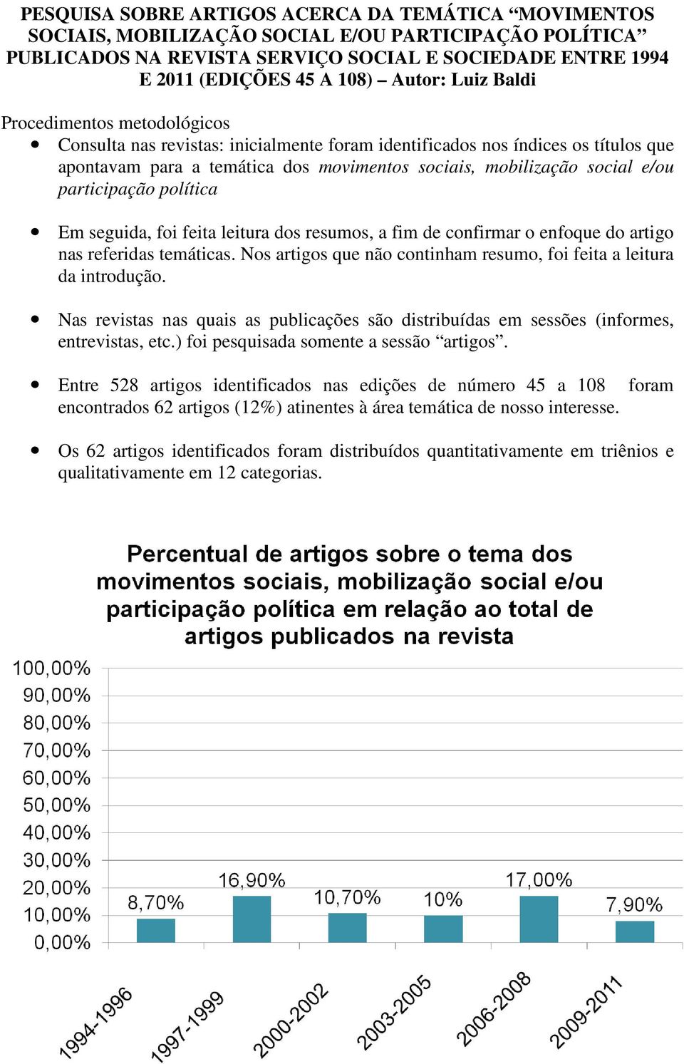 e/ou participação política Em seguida, foi feita leitura dos resumos, a fim de confirmar o enfoque do artigo nas referidas temáticas.