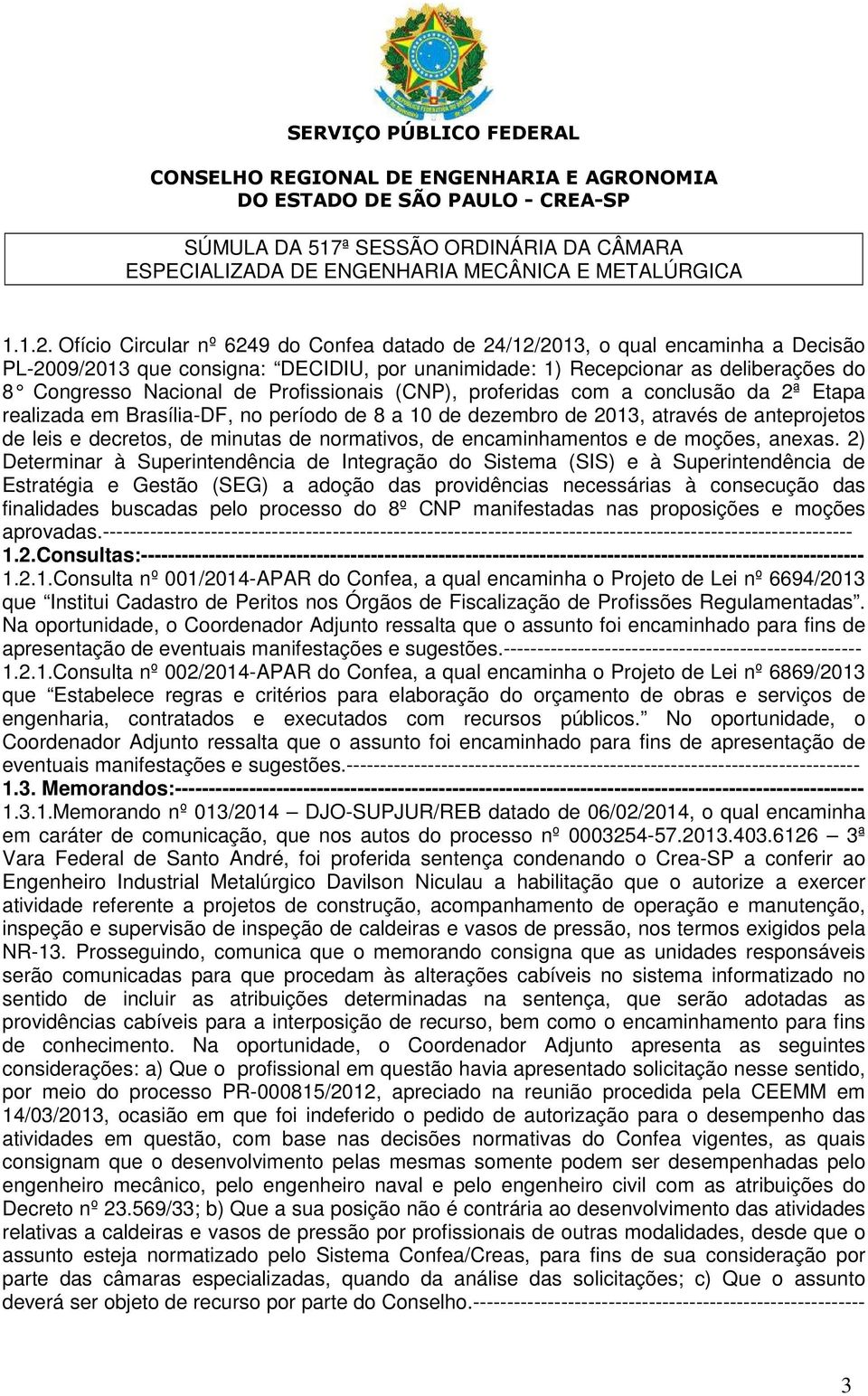 Profissionais (CNP), profe ridas com a conclusão da 2ª Etapa realizada em Brasília-DF, no período de 8 a 10 de dezembro de 2013, através de anteprojetos de leis e decretos, de minutas de normativos,