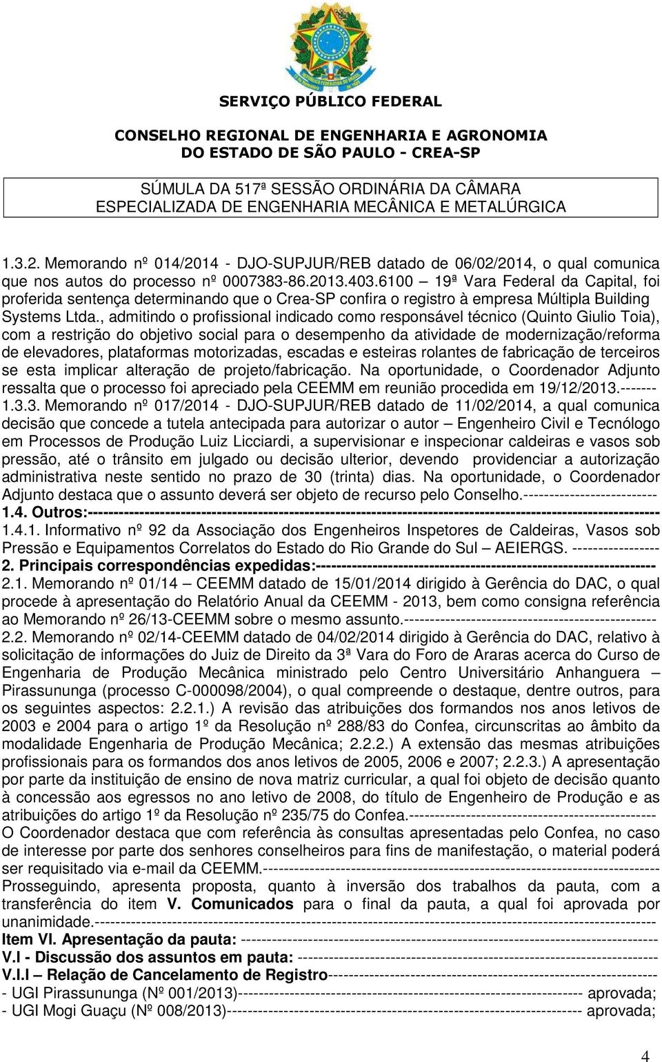 , admitindo o profissional indicado como responsável técnico (Quinto Giulio Toia), com a restrição do objetivo social para o desempenho da atividade de modernização/reforma de elevadores, plataformas