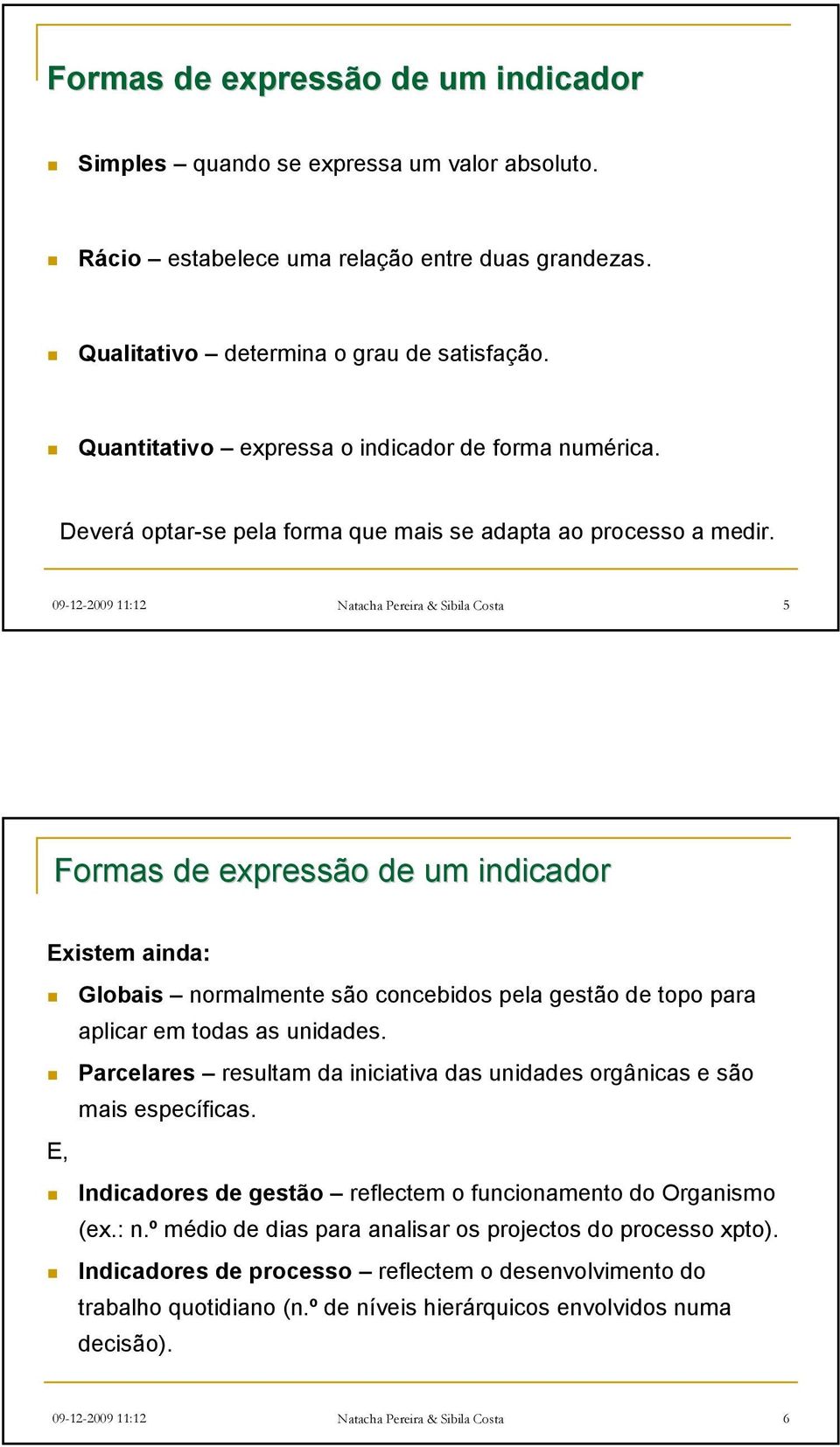 09-12-2009 11:12 Natacha Pereira & Sibila Costa 5 Formas de expressão de um indicador Existem ainda: Globais normalmente são concebidos pela gestão de topo para aplicar em todas as unidades.