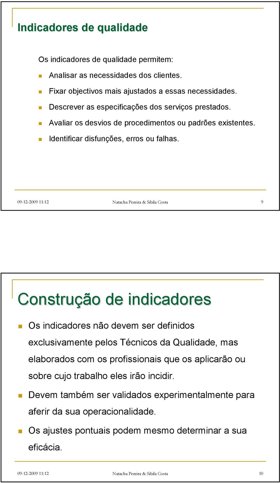 09-12-2009 11:12 Natacha Pereira & Sibila Costa 9 Construção de indicadores Os indicadores não devem ser definidos exclusivamente pelos Técnicos da Qualidade, mas elaborados com os