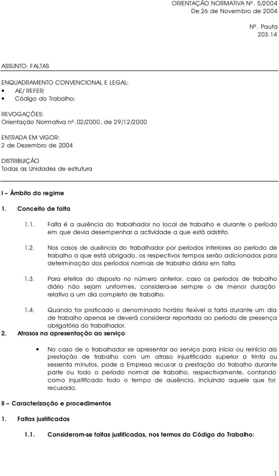 1.2. Nos casos de ausência do trabalhador por períodos inferiores ao período de trabalho a que está obrigado, os respectivos tempos serão adicionados para determinação dos períodos normais de