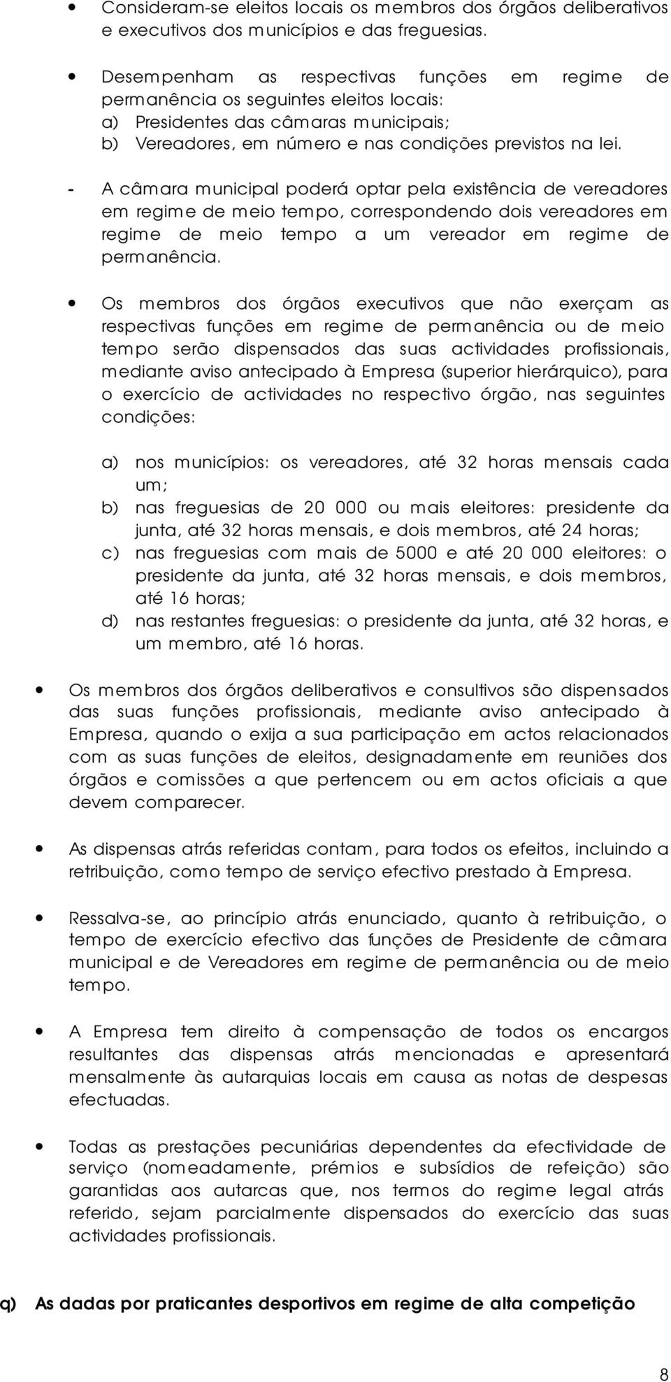 - A câmara municipal poderá optar pela existência de vereadores em regime de meio tempo, correspondendo dois vereadores em regime de meio tempo a um vereador em regime de permanência.