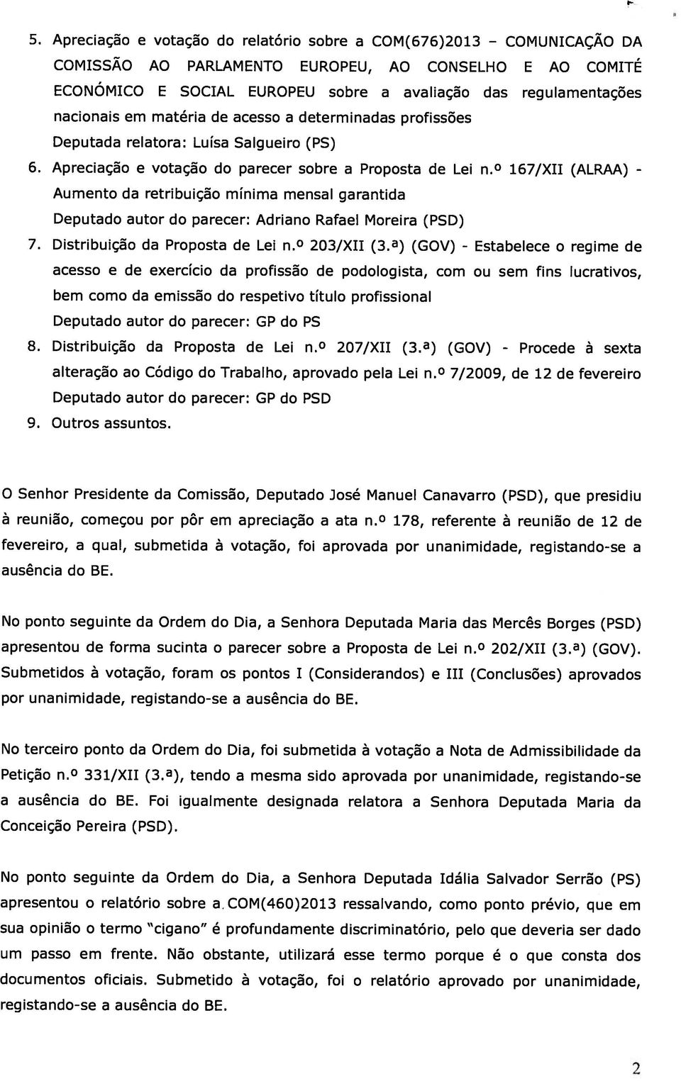 a) (GOV) - nacionais em matéria de acesso a determinadas profissões Aumento da retribuição mínima mensal garantida Deputada relatora: Luísa Salgueiro (PS) Deputado autor do parecer: Adriano Rafael