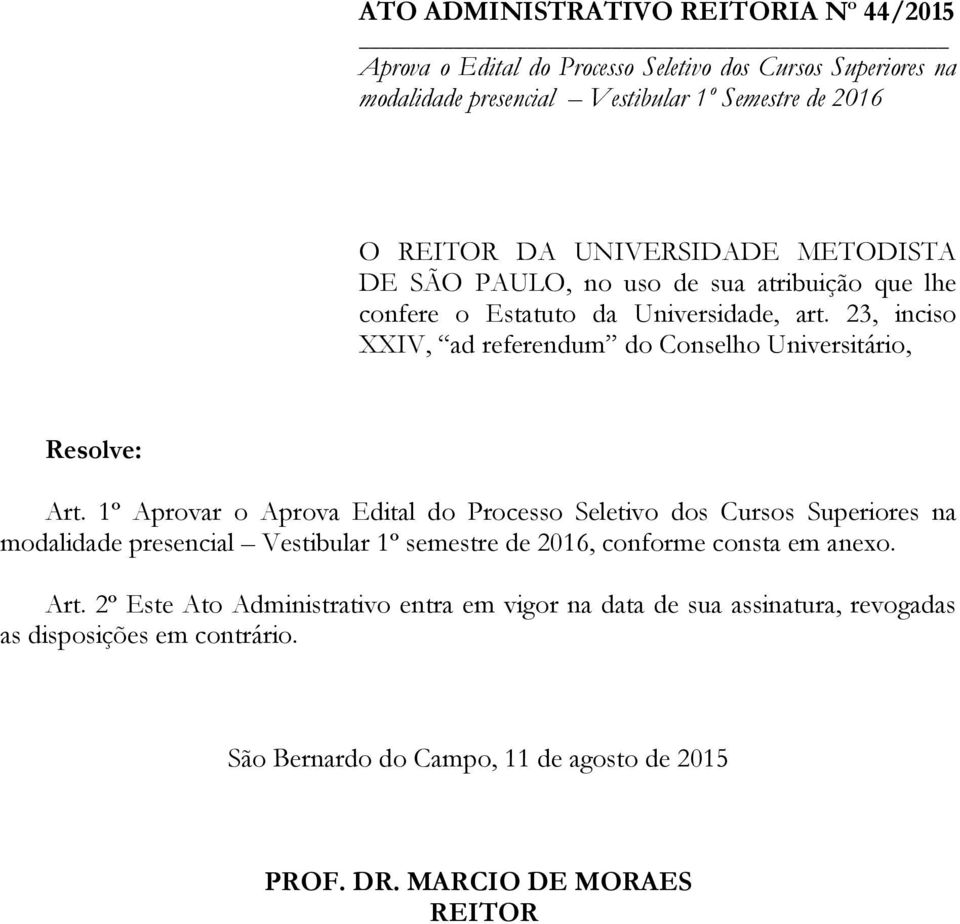 23, inciso XXIV, ad referendum do Conselho Universitário, Resolve: Art.