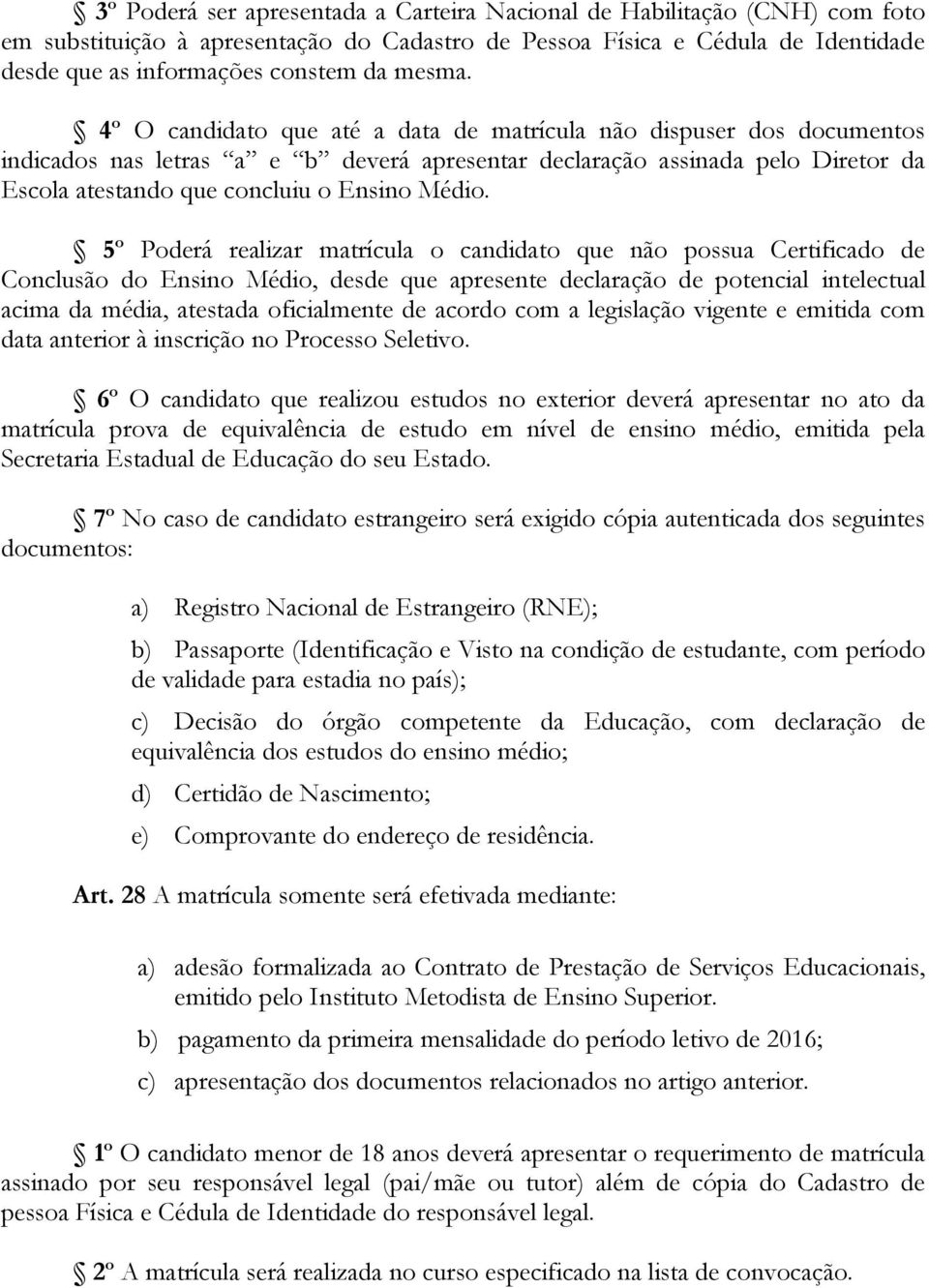 4º O candidato que até a data de matrícula não dispuser dos documentos indicados nas letras a e b deverá apresentar declaração assinada pelo Diretor da Escola atestando que concluiu o Ensino Médio.