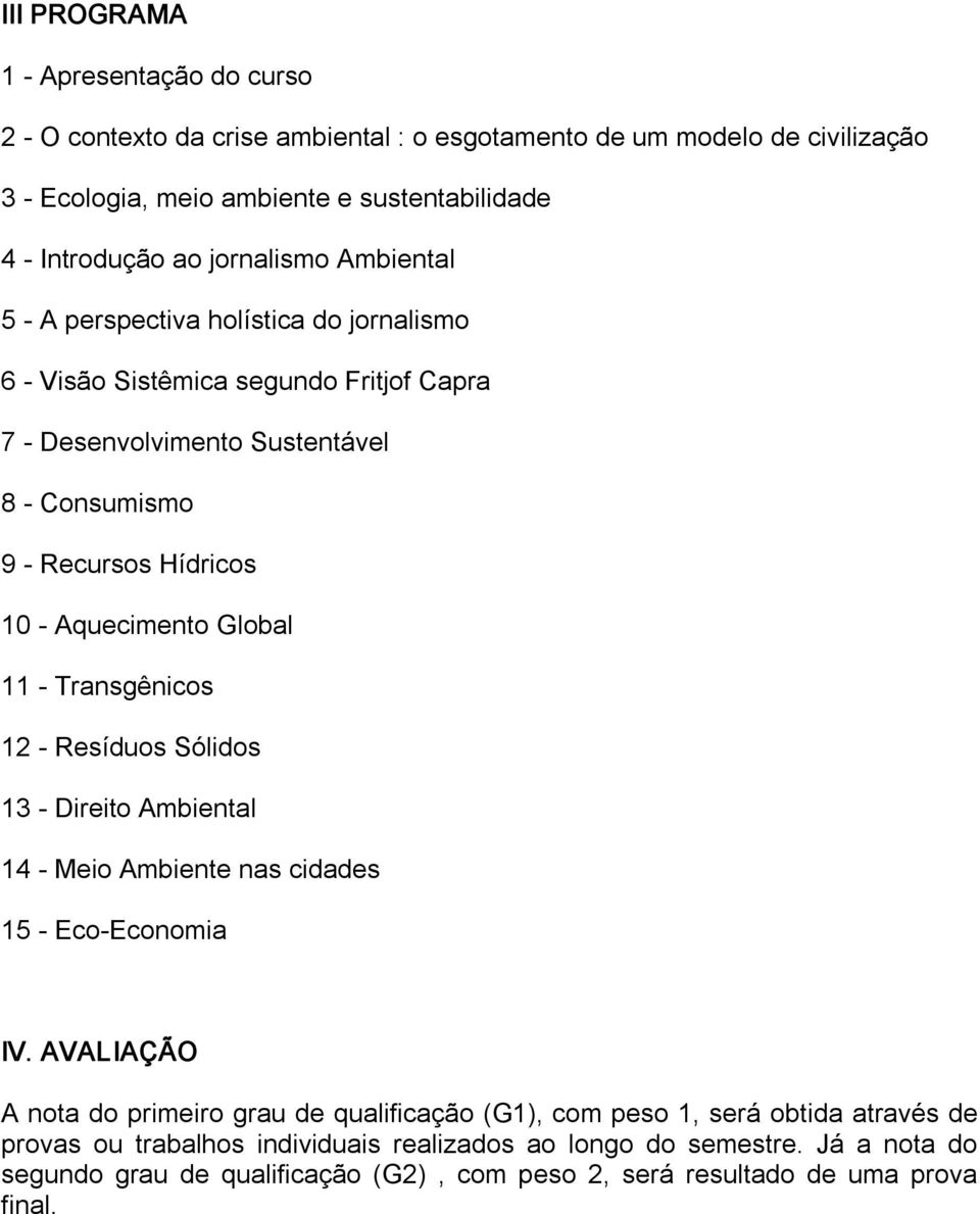 Global 11 Transgênicos 12 Resíduos Sólidos 13 Direito Ambiental 14 Meio Ambiente nas cidades 15 Eco Economia IV.