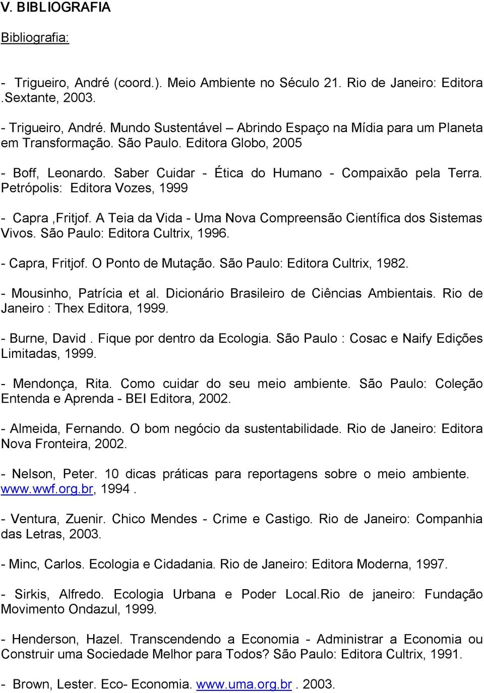 A Teia da Vida Uma Nova Compreensão Científica dos Sistemas Vivos. São Paulo: Editora Cultrix, 1996. Capra, Fritjof. O Ponto de Mutação. São Paulo: Editora Cultrix, 1982. Mousinho, Patrícia et al.