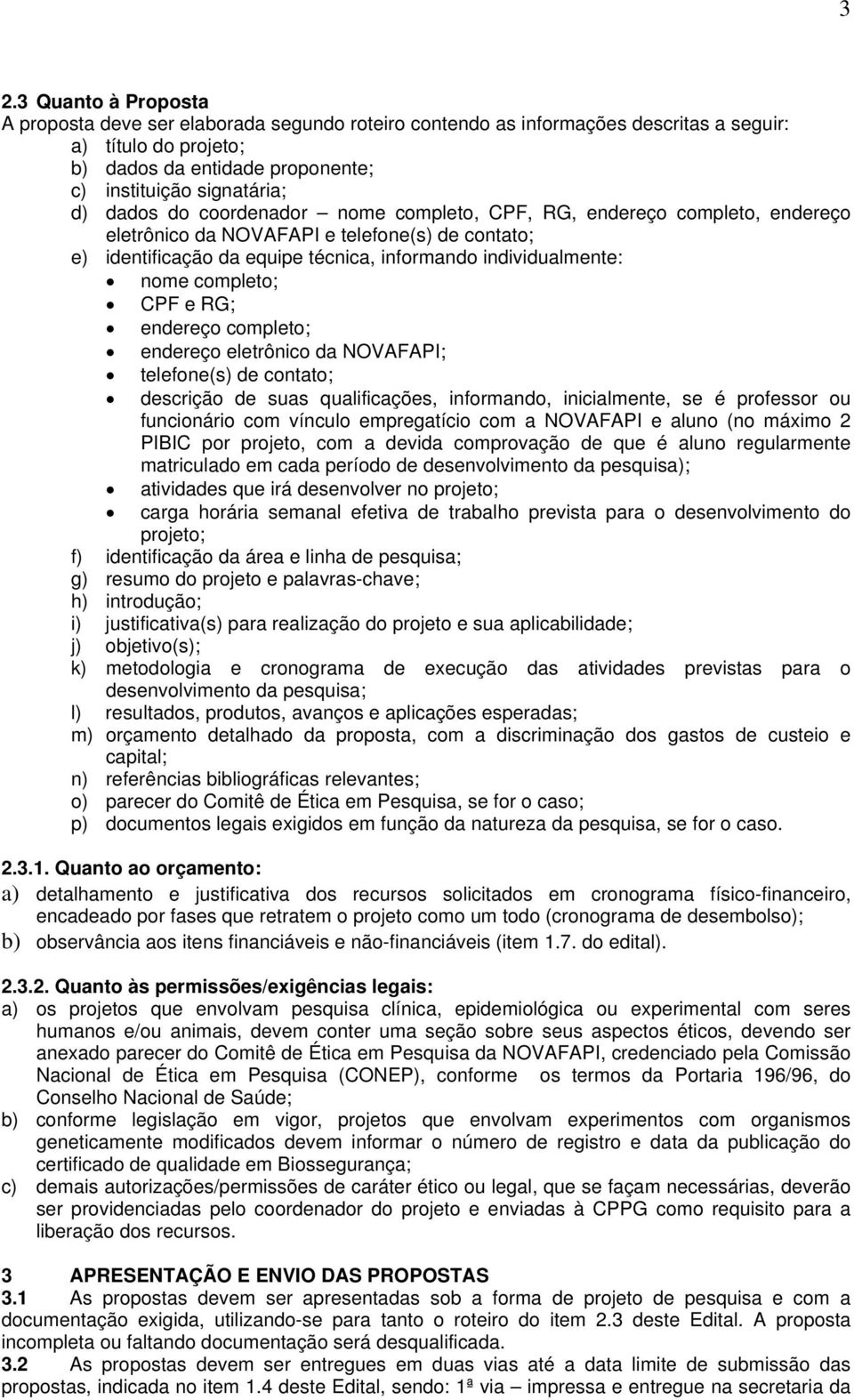 completo; CPF e RG; endereço completo; endereço eletrônico da NOVAFAPI; telefone(s) de contato; descrição de suas qualificações, informando, inicialmente, se é professor ou funcionário com vínculo