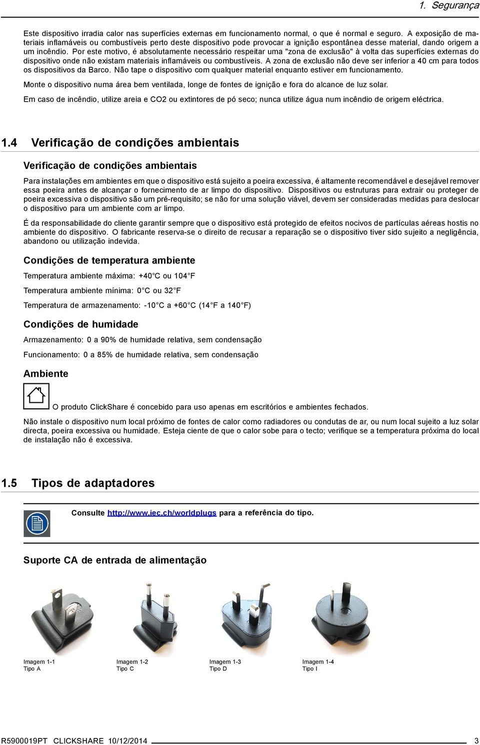 Por este motivo, é absolutamente necessário respeitar uma "zona de exclusão" à volta das superfícies externas do dispositivo onde não existam materiais inflamáveis ou combustíveis.