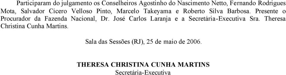 Presente o Procurador da Fazenda Nacional, Dr. José Carlos Laranja e a Secretária-Executiva Sra.