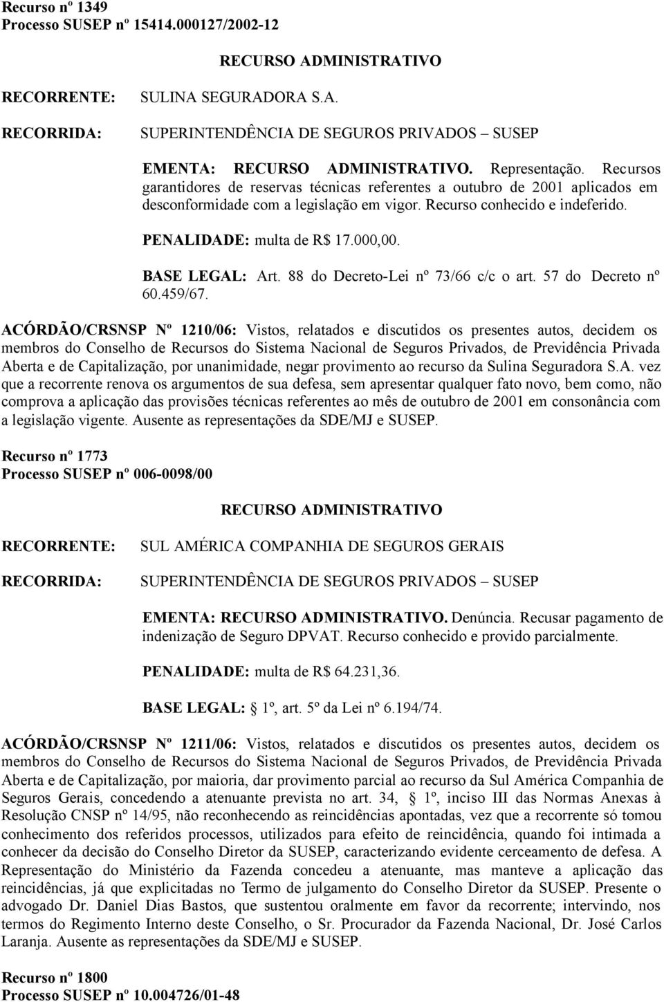 BASE LEGAL: Art. 88 do Decreto-Lei nº 73/66 c/c o art. 57 do Decreto nº 60.459/67.