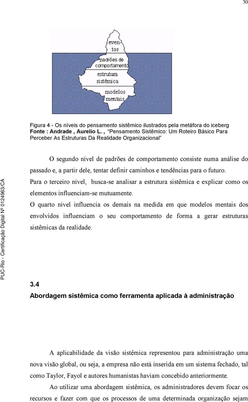 Para o terceiro nível, busca-se analisar a estrutura sistêmica e explicar como os elementos influenciam-se mutuamente.