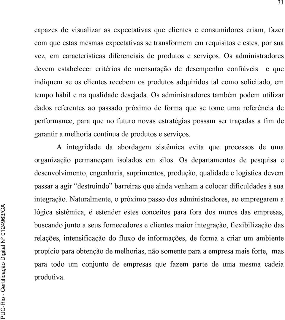 Os administradores devem estabelecer critérios de mensuração de desempenho confiáveis e que indiquem se os clientes recebem os produtos adquiridos tal como solicitado, em tempo hábil e na qualidade