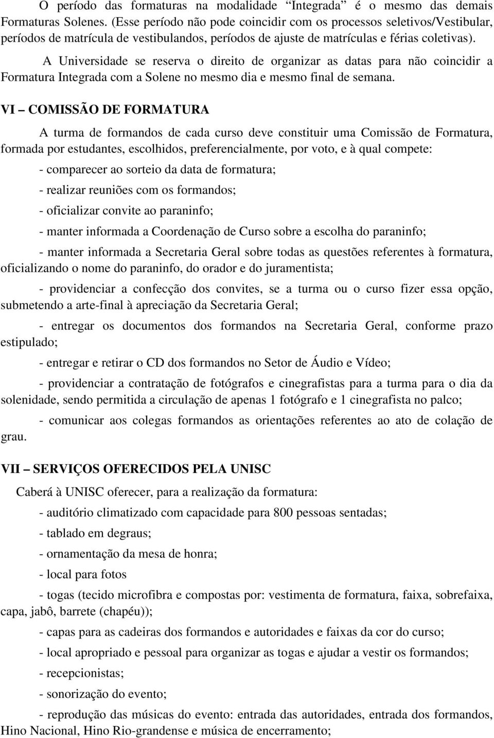 A Universidade se reserva o direito de organizar as datas para não coincidir a Formatura Integrada com a Solene no mesmo dia e mesmo final de semana.