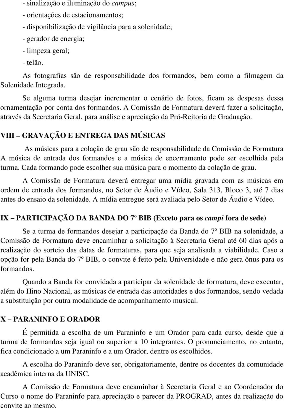 Se alguma turma desejar incrementar o cenário de fotos, ficam as despesas dessa ornamentação por conta dos formandos.