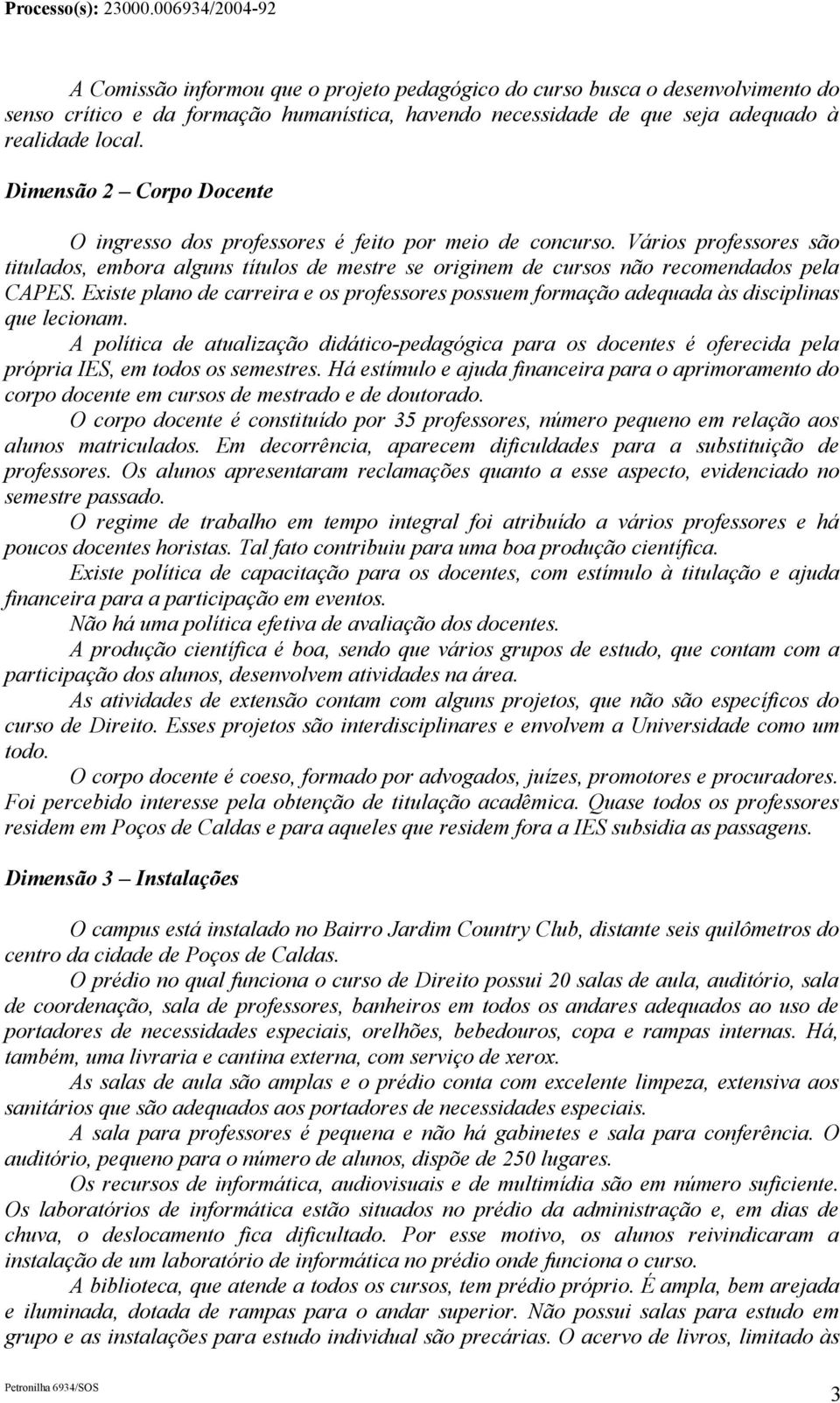 Existe plano de carreira e os professores possuem formação adequada às disciplinas que lecionam.