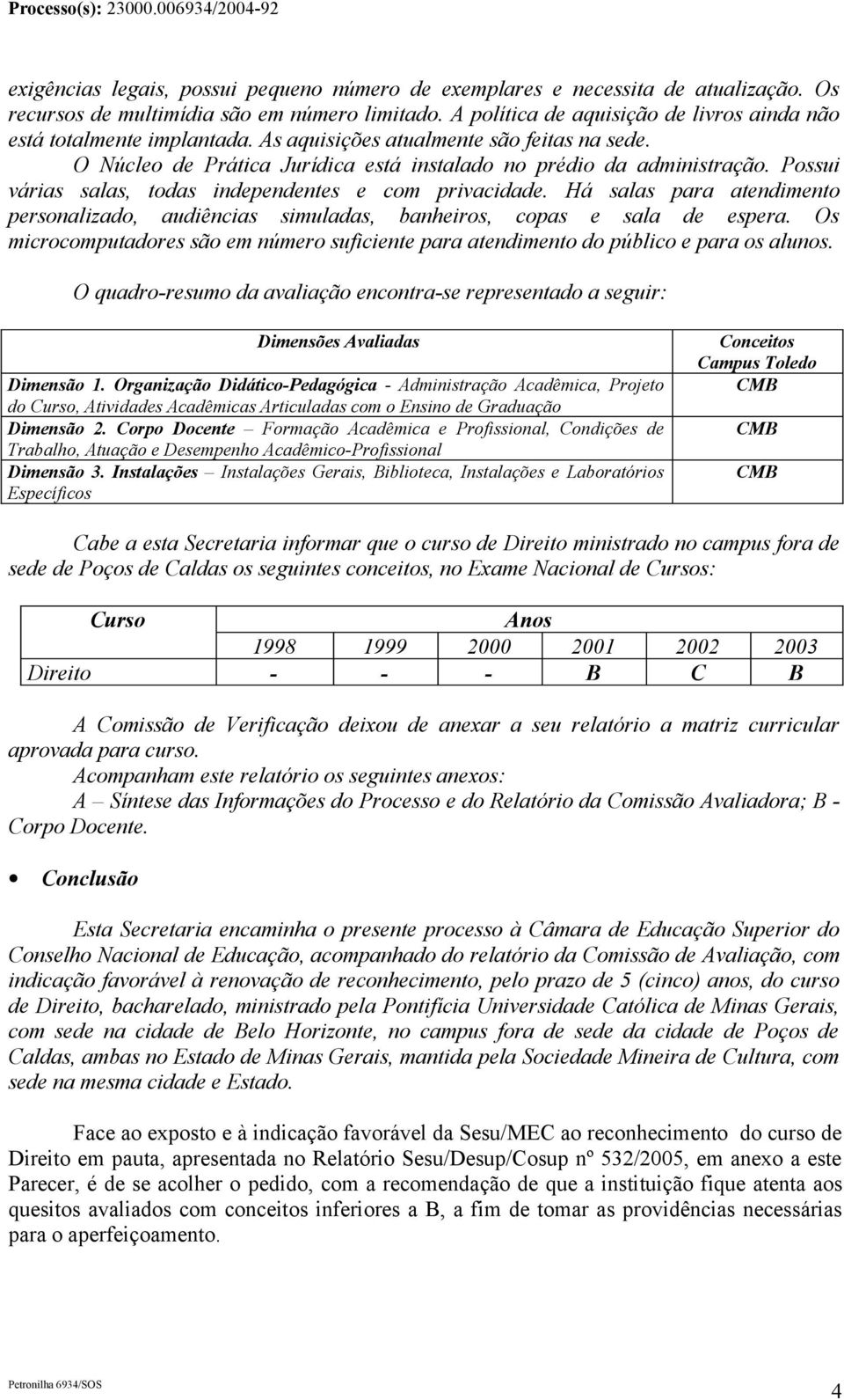 Possui várias salas, todas independentes e com privacidade. Há salas para atendimento personalizado, audiências simuladas, banheiros, copas e sala de espera.